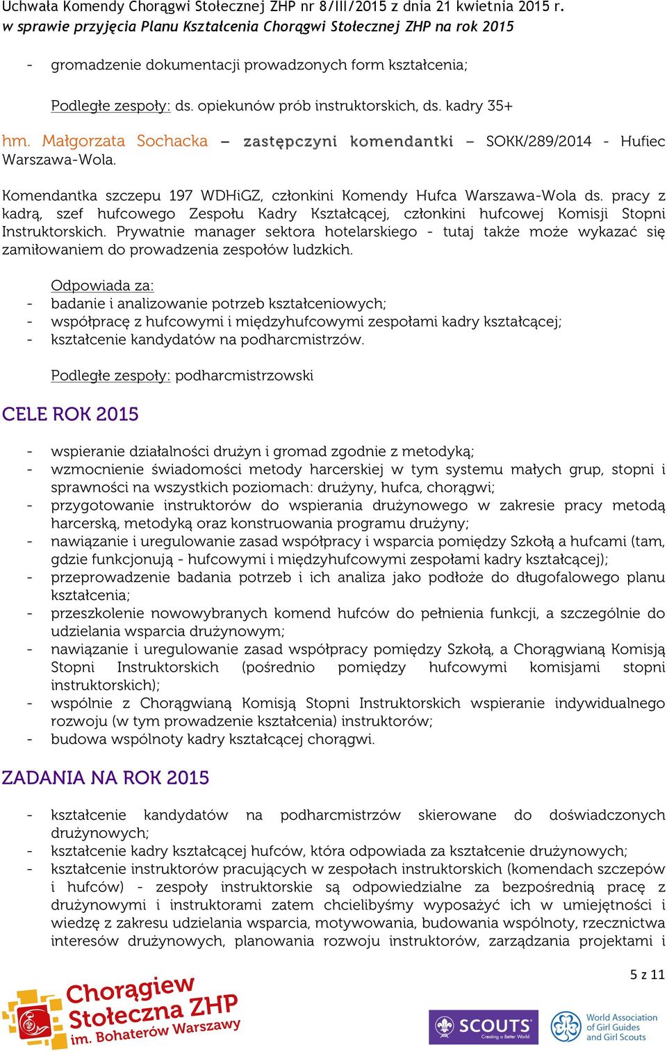 pracy z kadrą, szef hufcowego Zespołu Kadry Kształcącej, członkini hufcowej Komisji Stopni Instruktorskich.