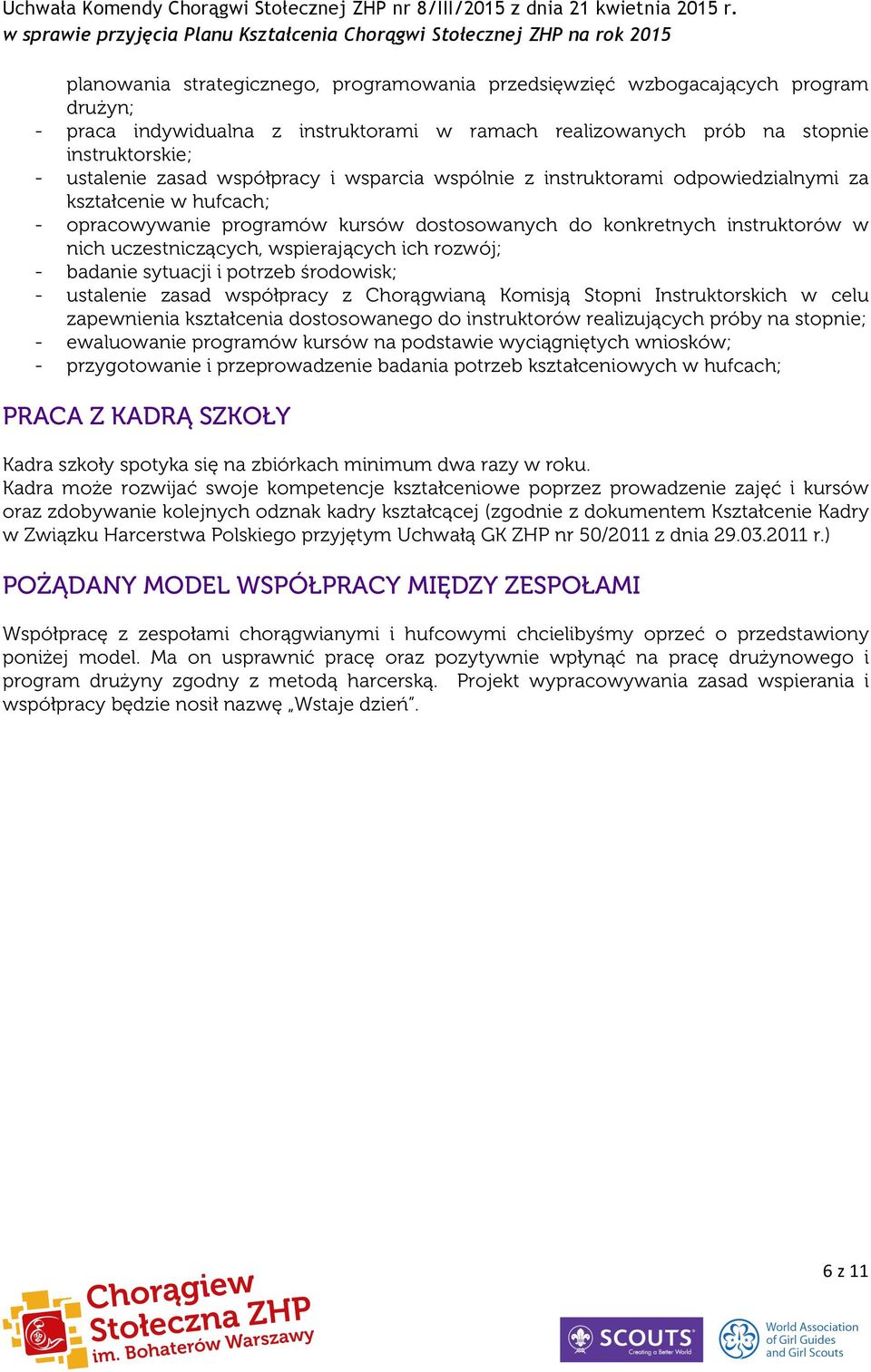 wspierających ich rozwój; - badanie sytuacji i potrzeb środowisk; - ustalenie zasad współpracy z Chorągwianą Komisją Stopni Instruktorskich w celu zapewnienia kształcenia dostosowanego do