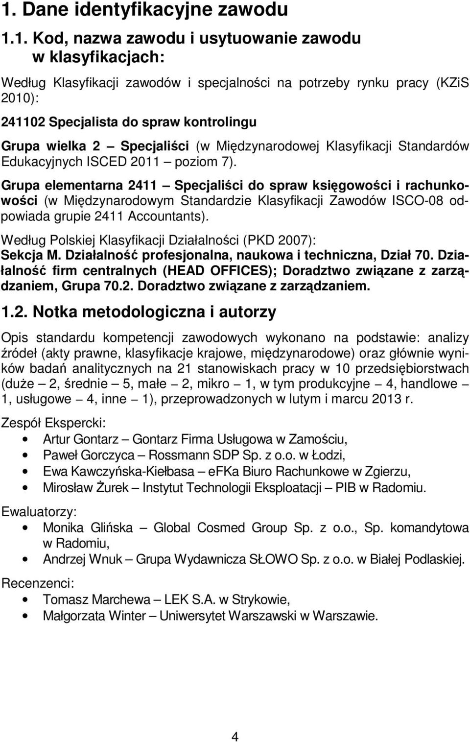 Grupa elementarna 2411 Specjaliści do spraw księgowości i rachunkowości (w Międzynarodowym Standardzie Klasyfikacji Zawodów ISCO-08 odpowiada grupie 2411 Accountants).