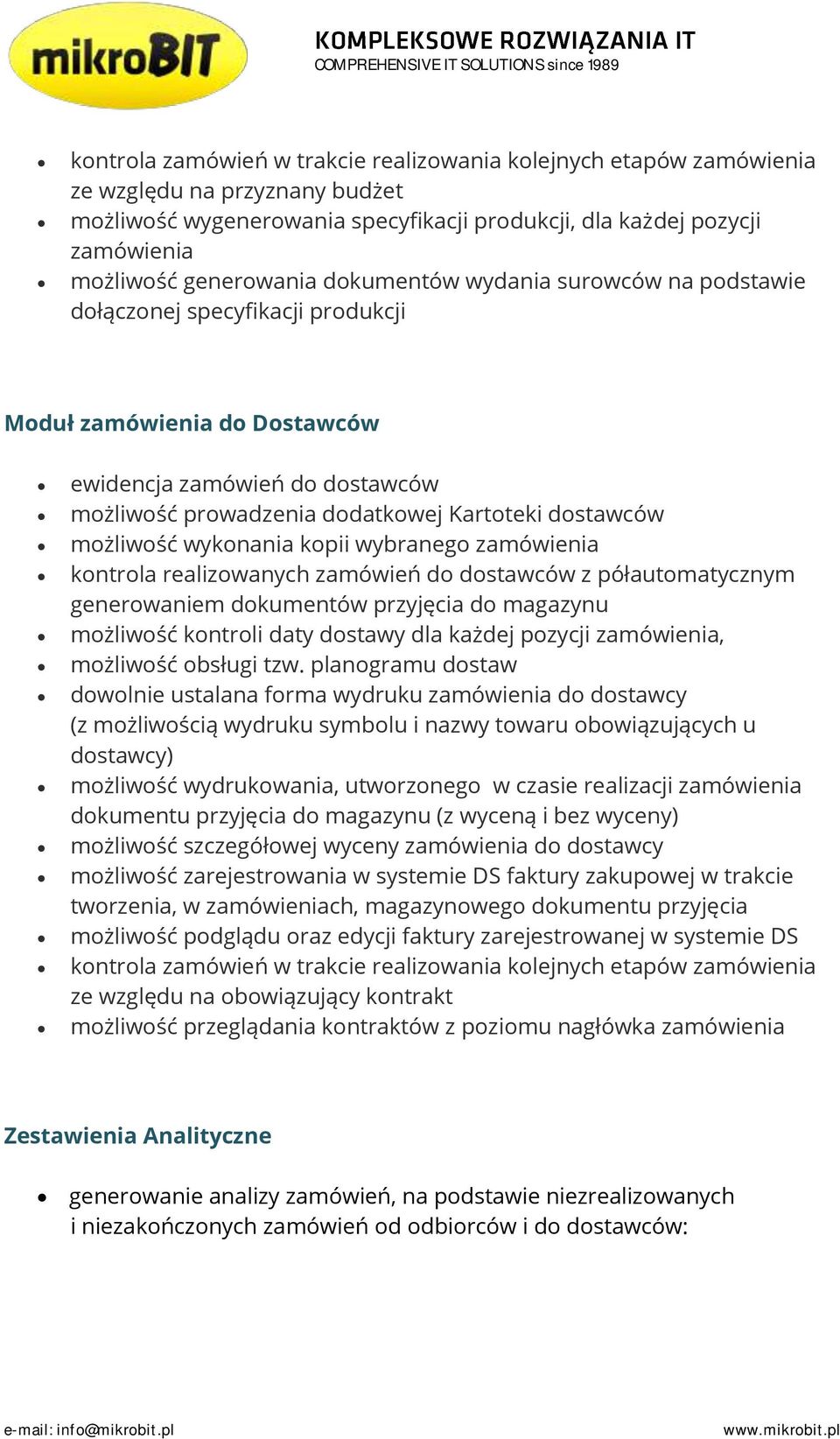 wykonania kopii wybranego zamówienia kontrola realizowanych zamówień do dostawców z półautomatycznym generowaniem dokumentów przyjęcia do magazynu możliwość kontroli daty dostawy dla każdej pozycji