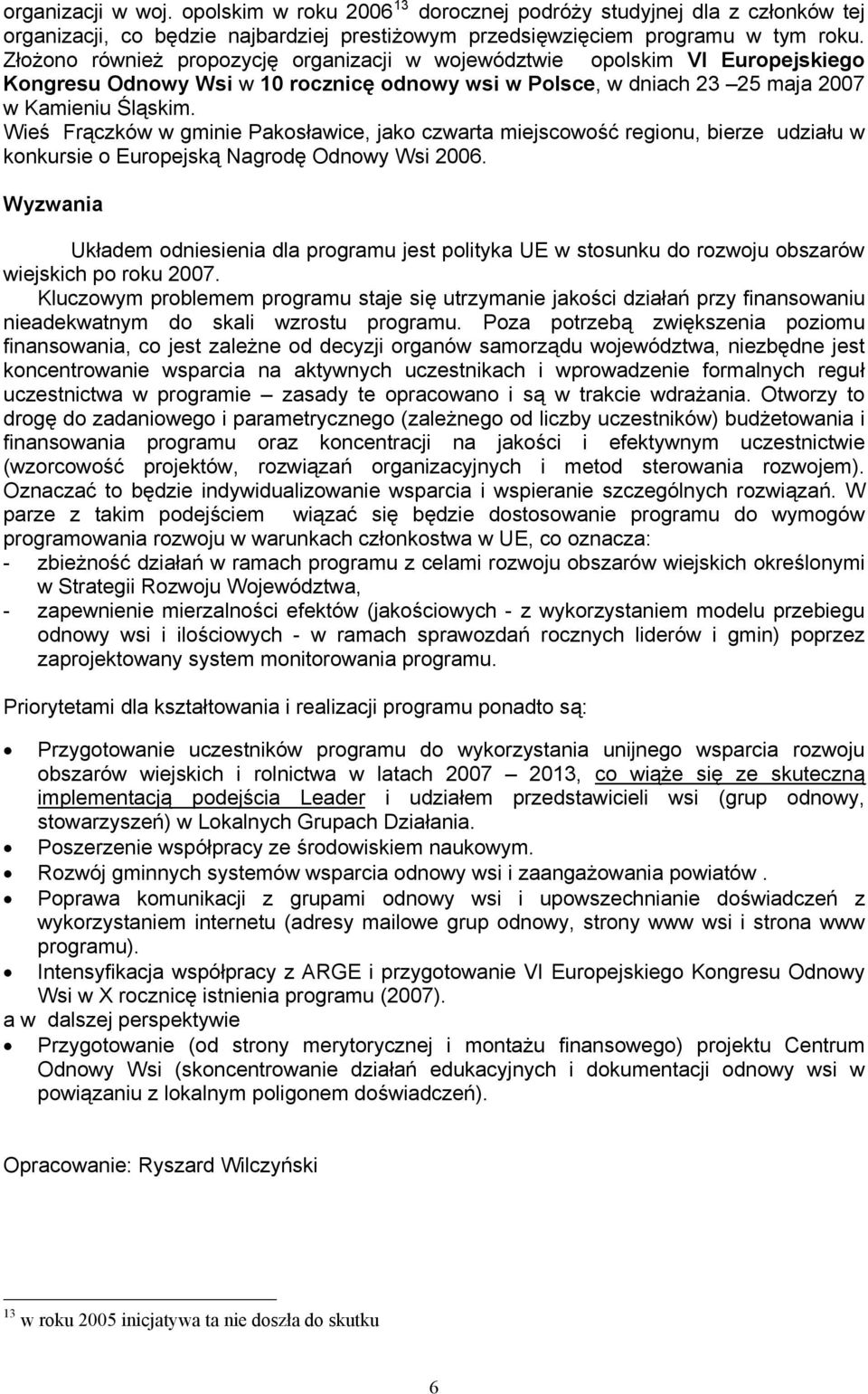 Wieś Frączków w gminie Pakosławice, jako czwarta miejscowość regionu, bierze udziału w konkursie o Europejską Nagrodę Odnowy Wsi 2006.