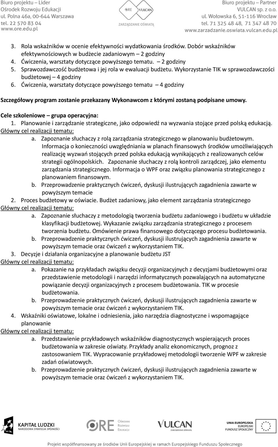 Ćwiczenia, warsztaty dotyczące powyższego tematu 4 godziny Szczegółowy program zostanie przekazany Wykonawcom z którymi zostaną podpisane umowy. Cele szkoleniowe grupa operacyjna: 1.