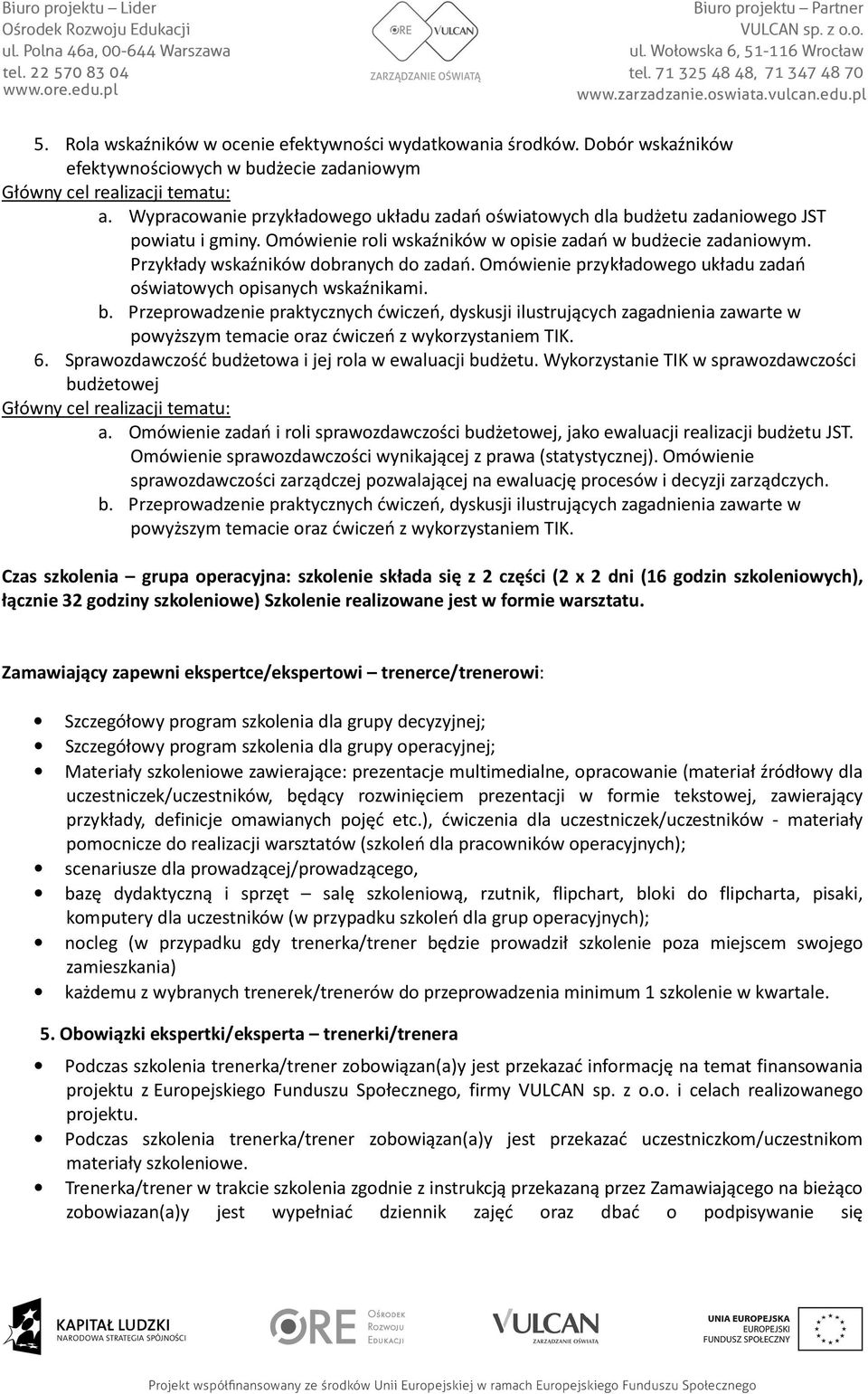 Przykłady wskaźników dobranych do zadań. Omówienie przykładowego układu zadań oświatowych opisanych wskaźnikami. 6. Sprawozdawczość budżetowa i jej rola w ewaluacji budżetu.