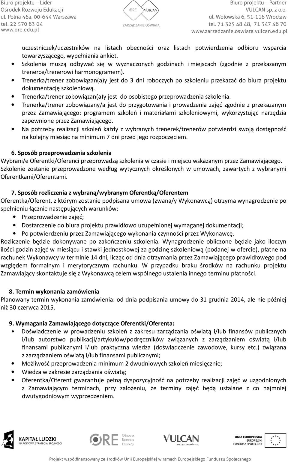 Trenerka/trener zobowiązan(a)y jest do 3 dni roboczych po szkoleniu przekazać do biura projektu dokumentację szkoleniową. Trenerka/trener zobowiązan(a)y jest do osobistego przeprowadzenia szkolenia.