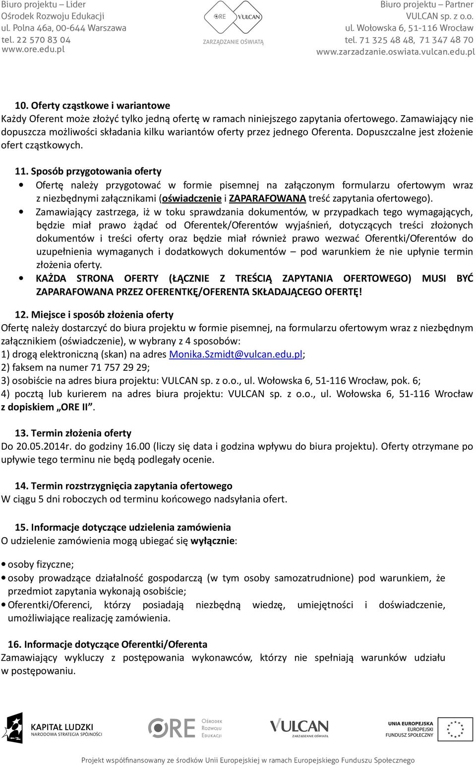 Sposób przygotowania oferty Ofertę należy przygotować w formie pisemnej na załączonym formularzu ofertowym wraz z niezbędnymi załącznikami (oświadczenie i ZAPARAFOWANA treść zapytania ofertowego).