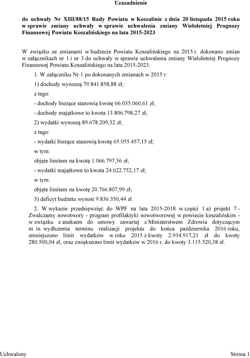 dokonano zmian w załącznikach nr 1 i nr 3 do uchwały w sprawie uchwalenia zmiany Wieloletniej Prognozy Finansowej Powiatu Koszalińskiego na lata 2015-2023. 1. W załączniku Nr 1 po dokonanych zmianach w 2015 r: 1) dochody wynoszą 79.