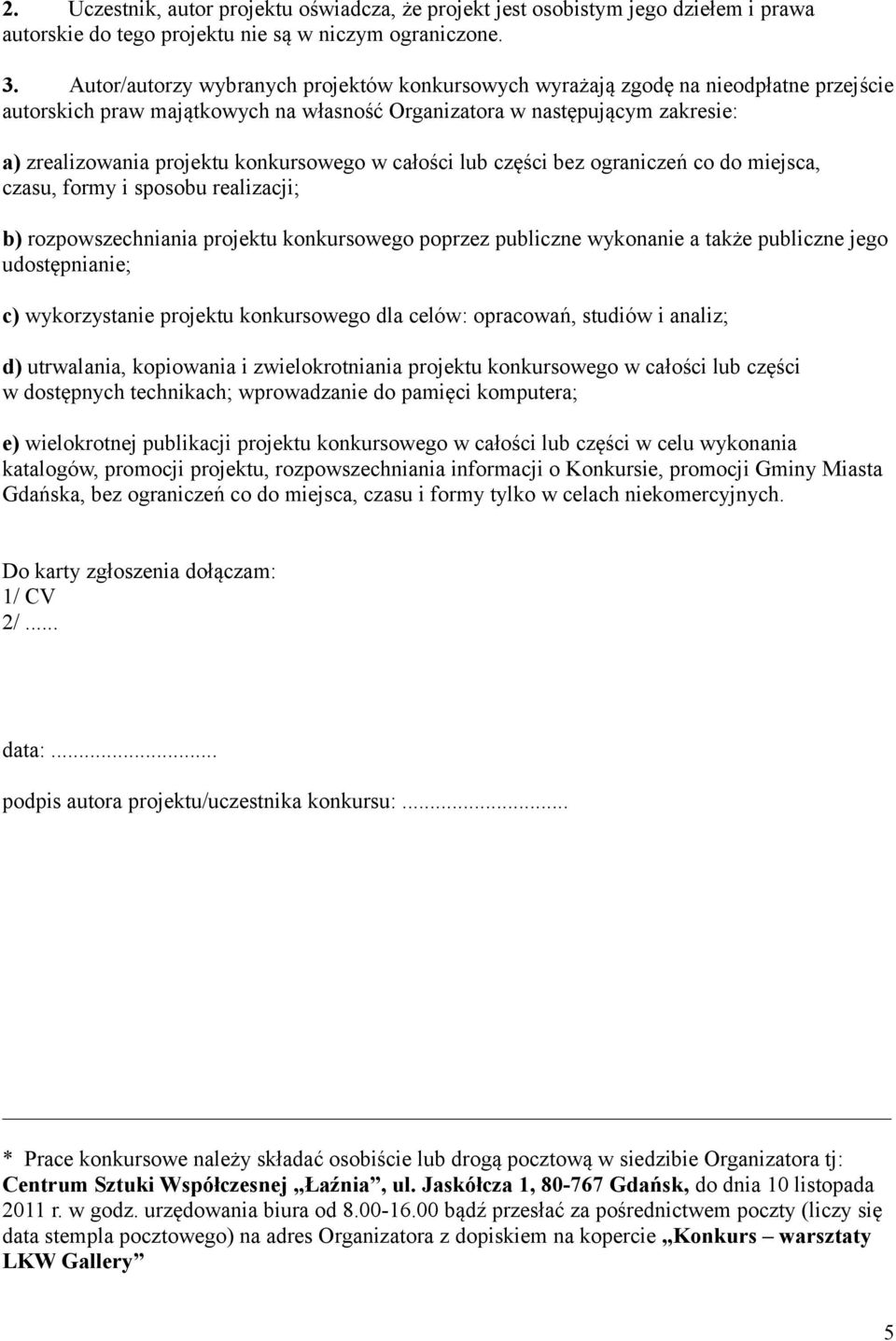 konkursowego w całości lub części bez ograniczeń co do miejsca, czasu, formy i sposobu realizacji; b) rozpowszechniania projektu konkursowego poprzez publiczne wykonanie a także publiczne jego