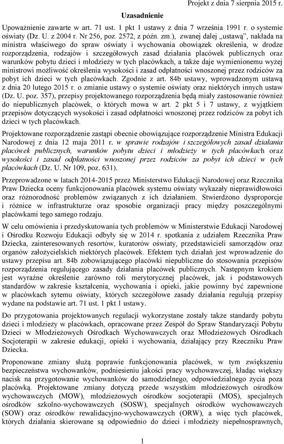 warunków pobytu dzieci i młodzieży w tych placówkach, a także daje wymienionemu wyżej ministrowi możliwość określenia wysokości i zasad odpłatności wnoszonej przez rodziców za pobyt ich dzieci w tych