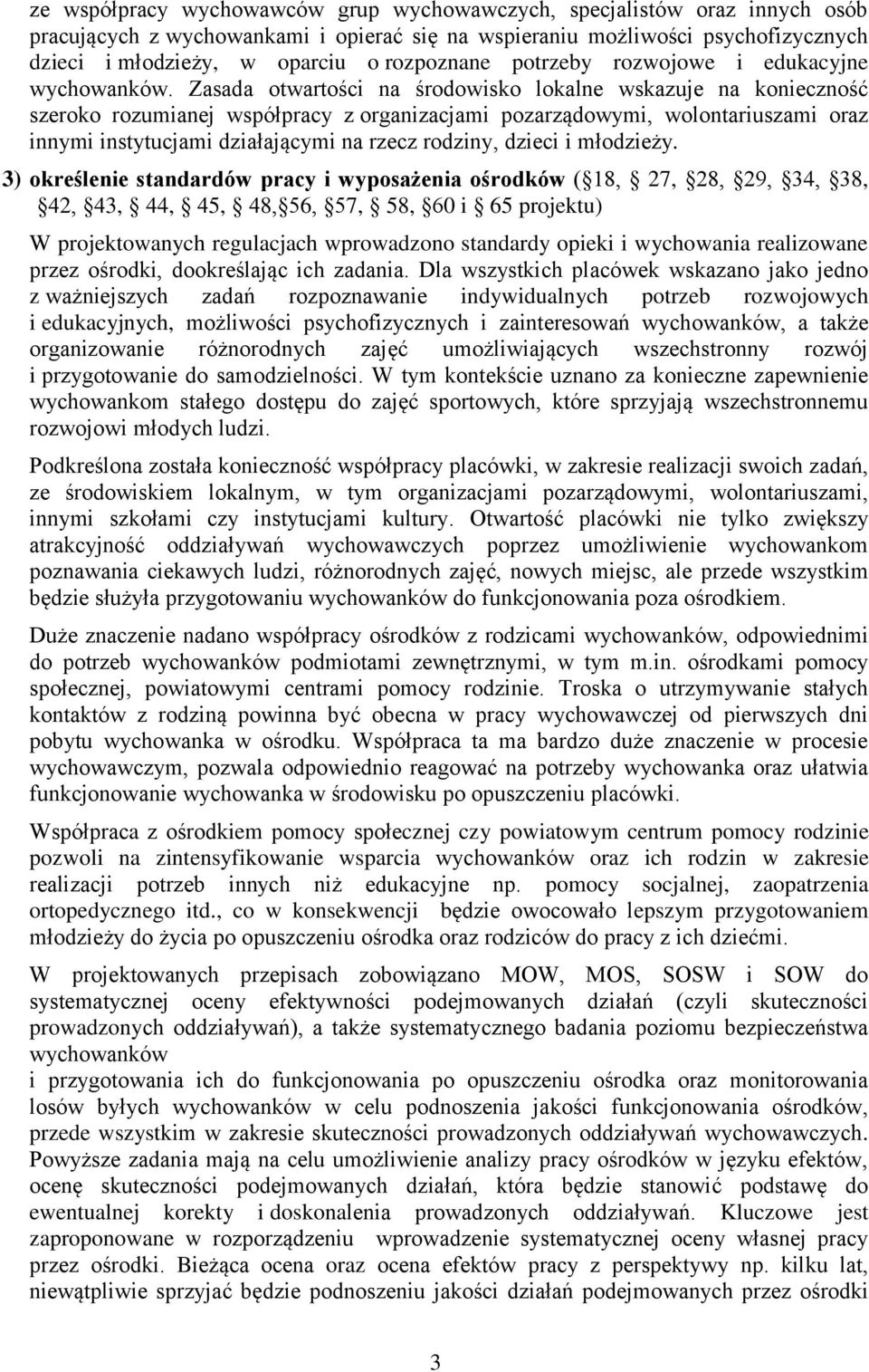 Zasada otwartości na środowisko lokalne wskazuje na konieczność szeroko rozumianej współpracy z organizacjami pozarządowymi, wolontariuszami oraz innymi instytucjami działającymi na rzecz rodziny,