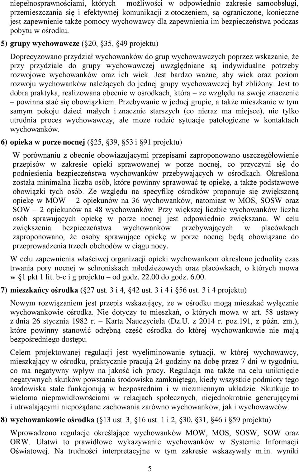 5) grupy wychowawcze ( 20, 35, 49 projektu) Doprecyzowano przydział wychowanków do grup wychowawczych poprzez wskazanie, że przy przydziale do grupy wychowawczej uwzględniane są indywidualne potrzeby