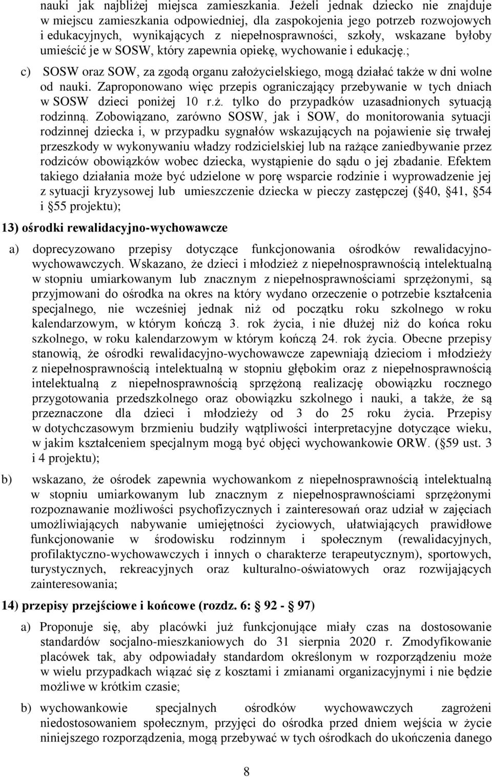 je w SOSW, który zapewnia opiekę, wychowanie i edukację.; c) SOSW oraz SOW, za zgodą organu założycielskiego, mogą działać także w dni wolne od nauki.