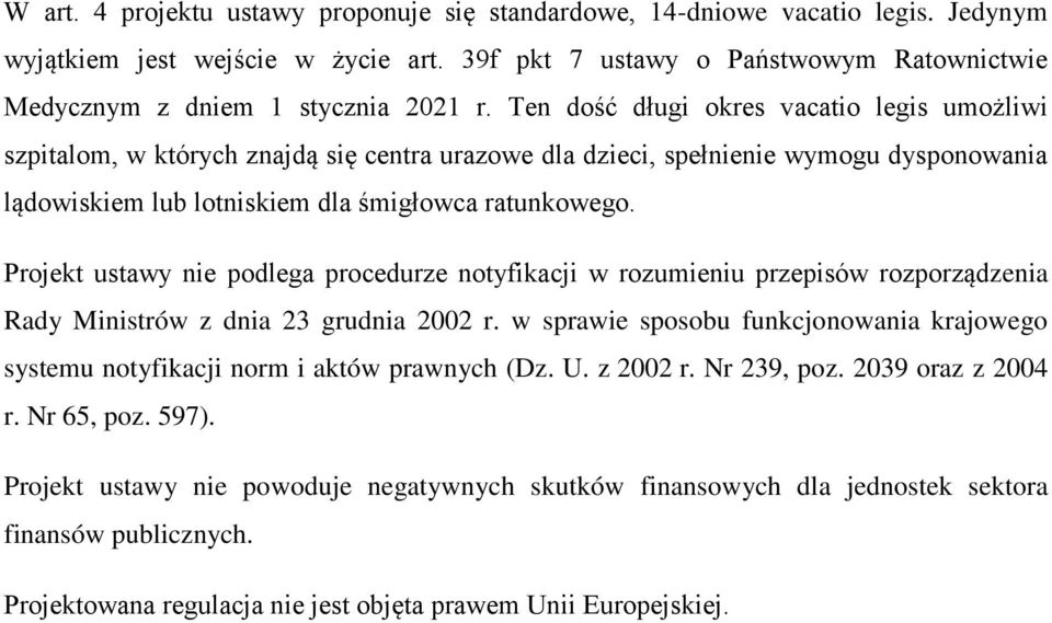 Projekt ustawy nie podlega procedurze notyfikacji w rozumieniu przepisów rozporządzenia Rady Ministrów z dnia 23 grudnia 2002 r.