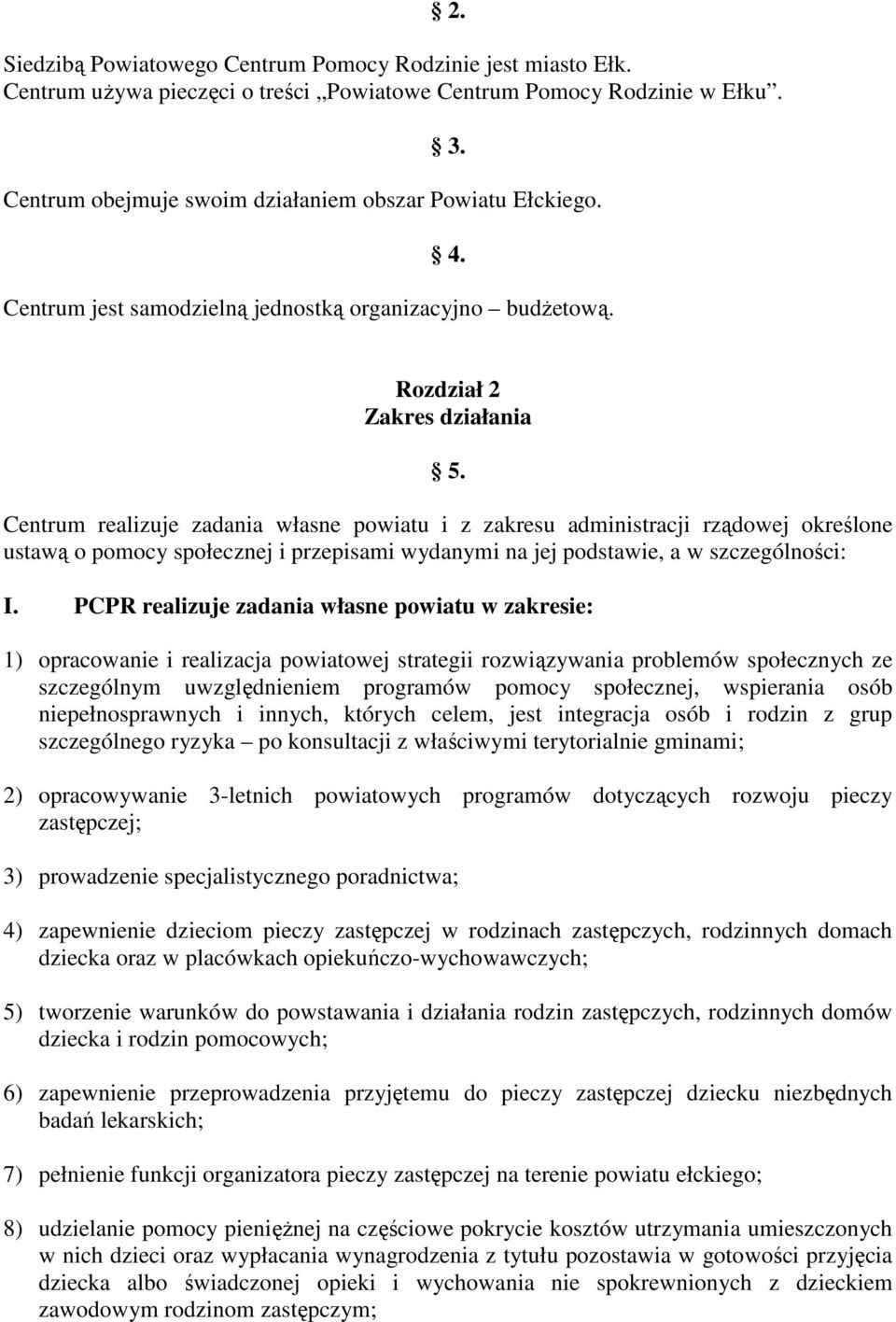 Centrum realizuje zadania własne powiatu i z zakresu administracji rządowej określone ustawą o pomocy społecznej i przepisami wydanymi na jej podstawie, a w szczególności: I.