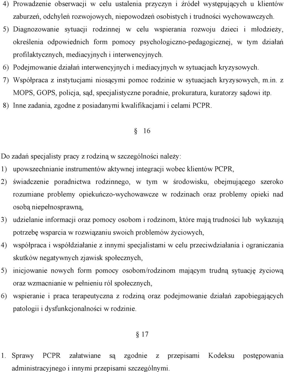 interwencyjnych. 6) Podejmowanie działań interwencyjnych i mediacyjnych w sytuacjach kryzysowych. 7) Współpraca z instytucjami niosącymi pomoc rodzinie w sytuacjach kryzysowych, m.in. z MOPS, GOPS, policja, sąd, specjalistyczne poradnie, prokuratura, kuratorzy sądowi itp.