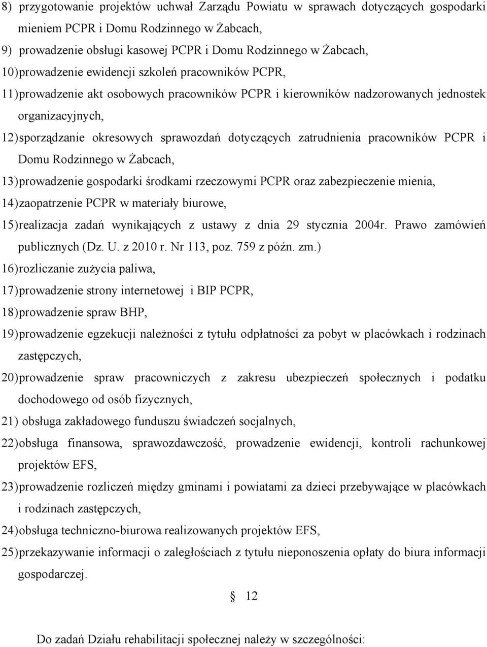 dotyczących zatrudnienia pracowników PCPR i Domu Rodzinnego w śabcach, 13) prowadzenie gospodarki środkami rzeczowymi PCPR oraz zabezpieczenie mienia, 14) zaopatrzenie PCPR w materiały biurowe, 15)