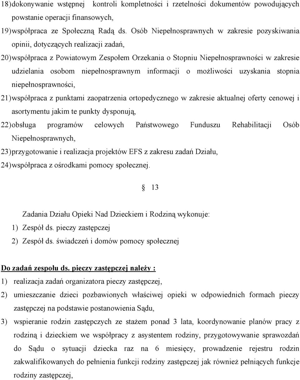 niepełnosprawnym informacji o moŝliwości uzyskania stopnia niepełnosprawności, 21) współpraca z punktami zaopatrzenia ortopedycznego w zakresie aktualnej oferty cenowej i asortymentu jakim te punkty