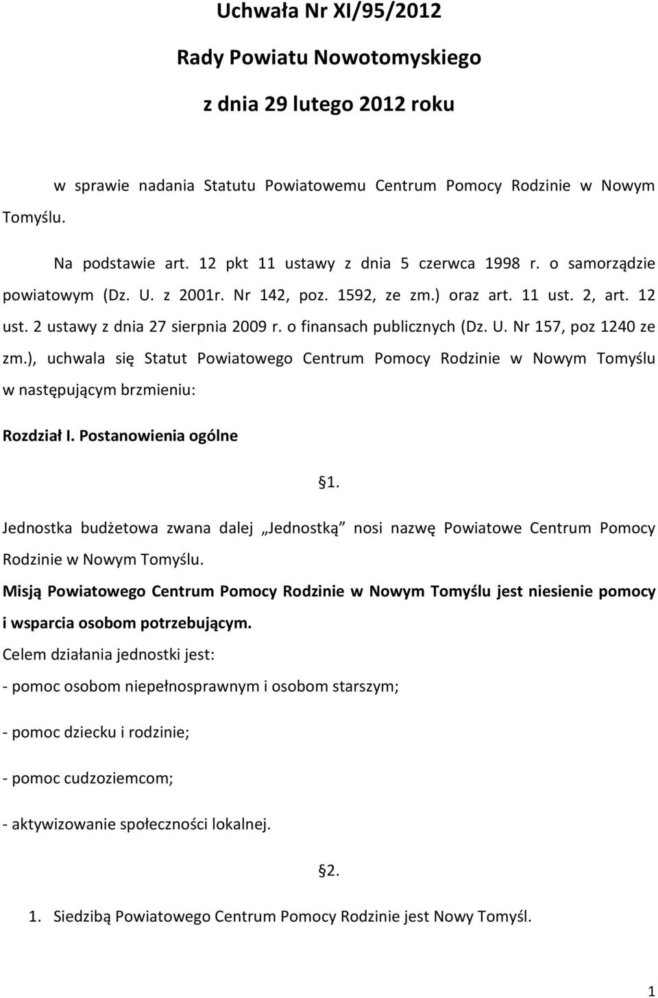 o finansach publicznych (Dz. U. Nr 157, poz 1240 ze zm.), uchwala się Statut Powiatowego Centrum Pomocy Rodzinie w Nowym Tomyślu w następującym brzmieniu: Rozdział I. Postanowienia ogólne 1.