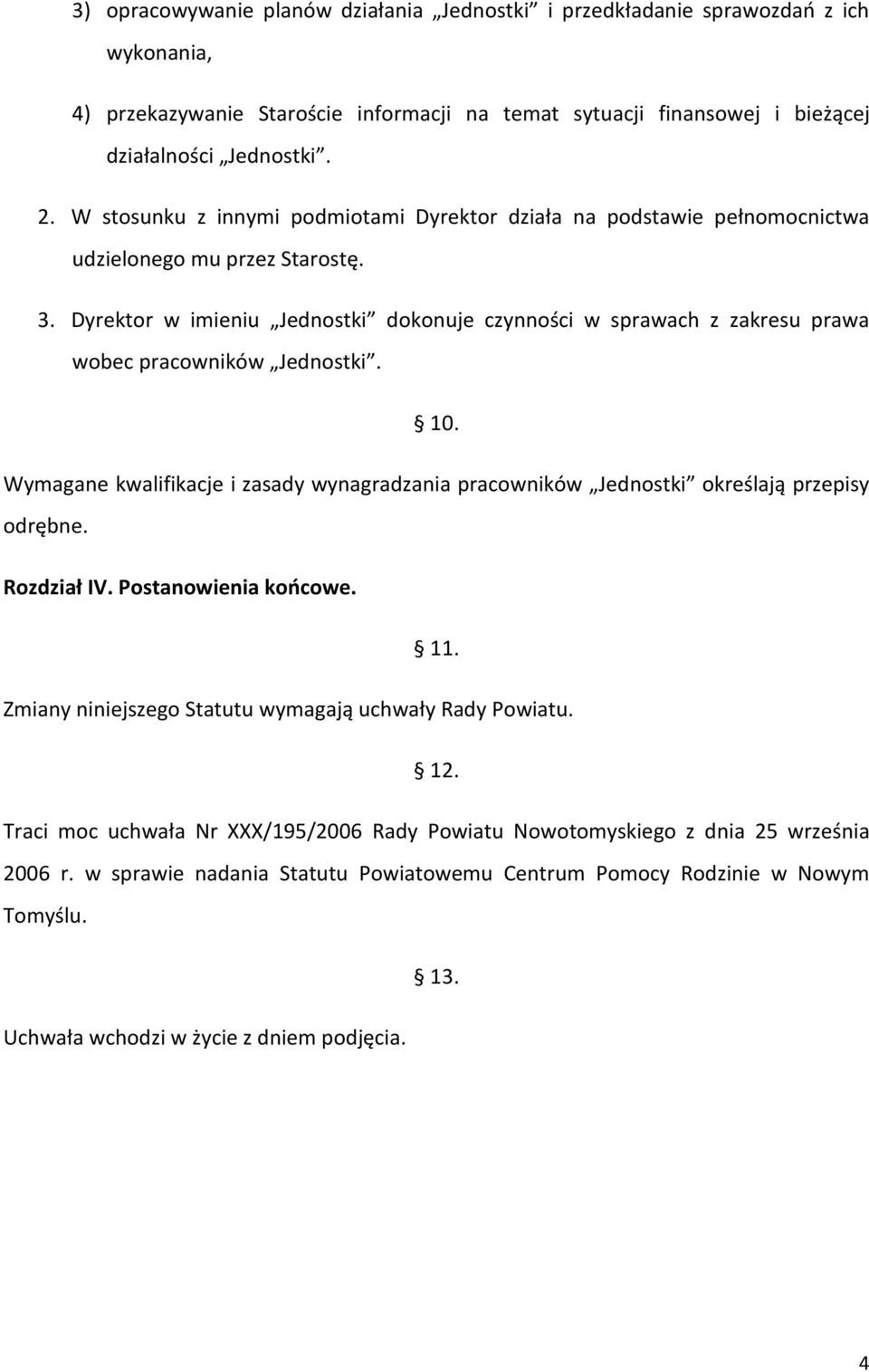 Dyrektor w imieniu Jednostki dokonuje czynności w sprawach z zakresu prawa wobec pracowników Jednostki. 10.