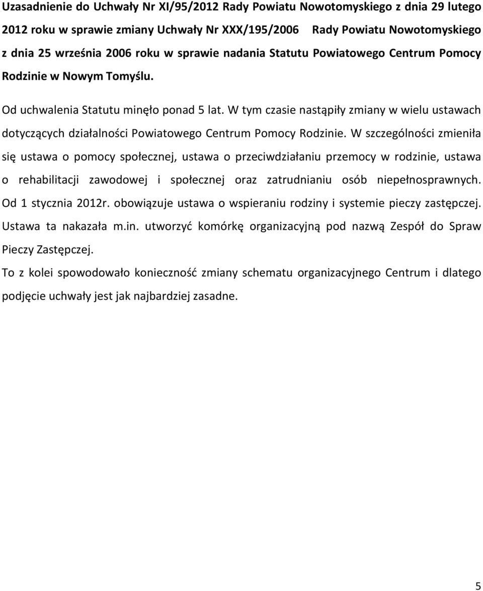 W tym czasie nastąpiły zmiany w wielu ustawach dotyczących działalności Powiatowego Centrum Pomocy Rodzinie.