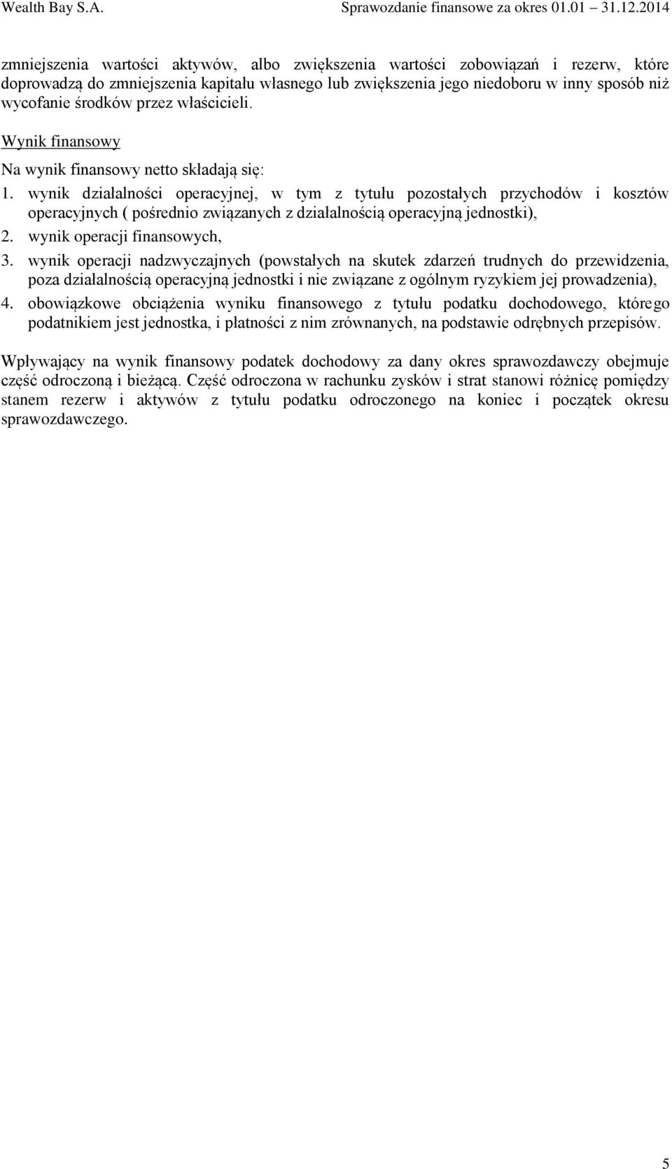 wynik działalności operacyjnej, w tym z tytułu pozostałych przychodów i kosztów operacyjnych ( pośrednio związanych z działalnością operacyjną jednostki), 2. wynik operacji finansowych, 3.