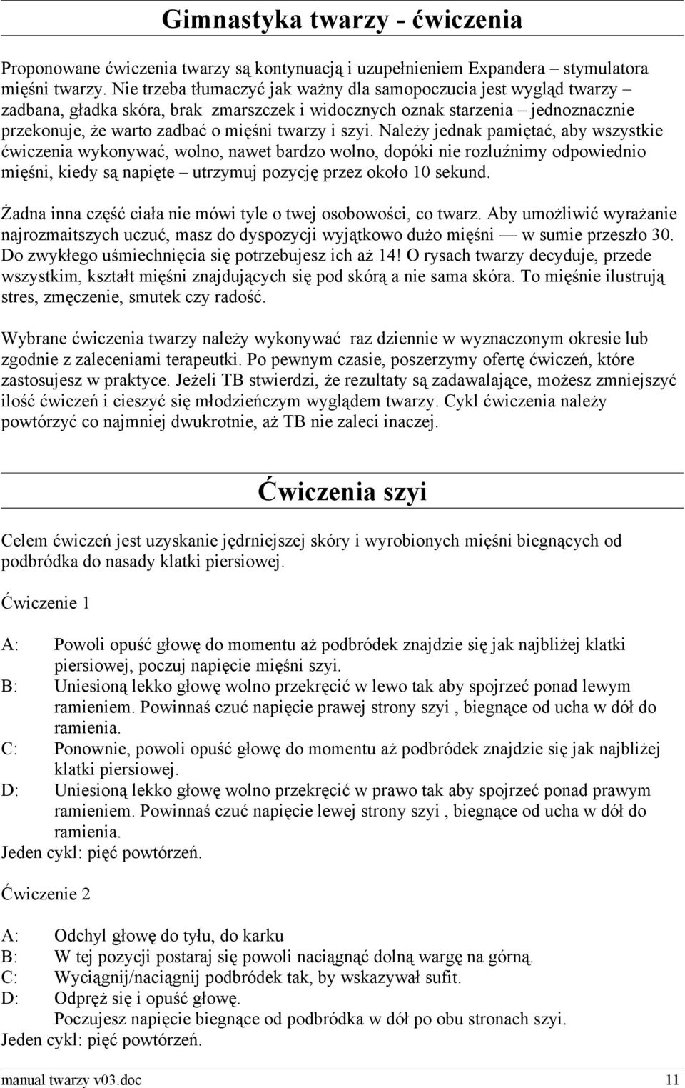 Należy jednak pamiętać, aby wszystkie ćwiczenia wykonywać, wolno, nawet bardzo wolno, dopóki nie rozluźnimy odpowiednio mięśni, kiedy są napięte utrzymuj pozycję przez około 10 sekund.