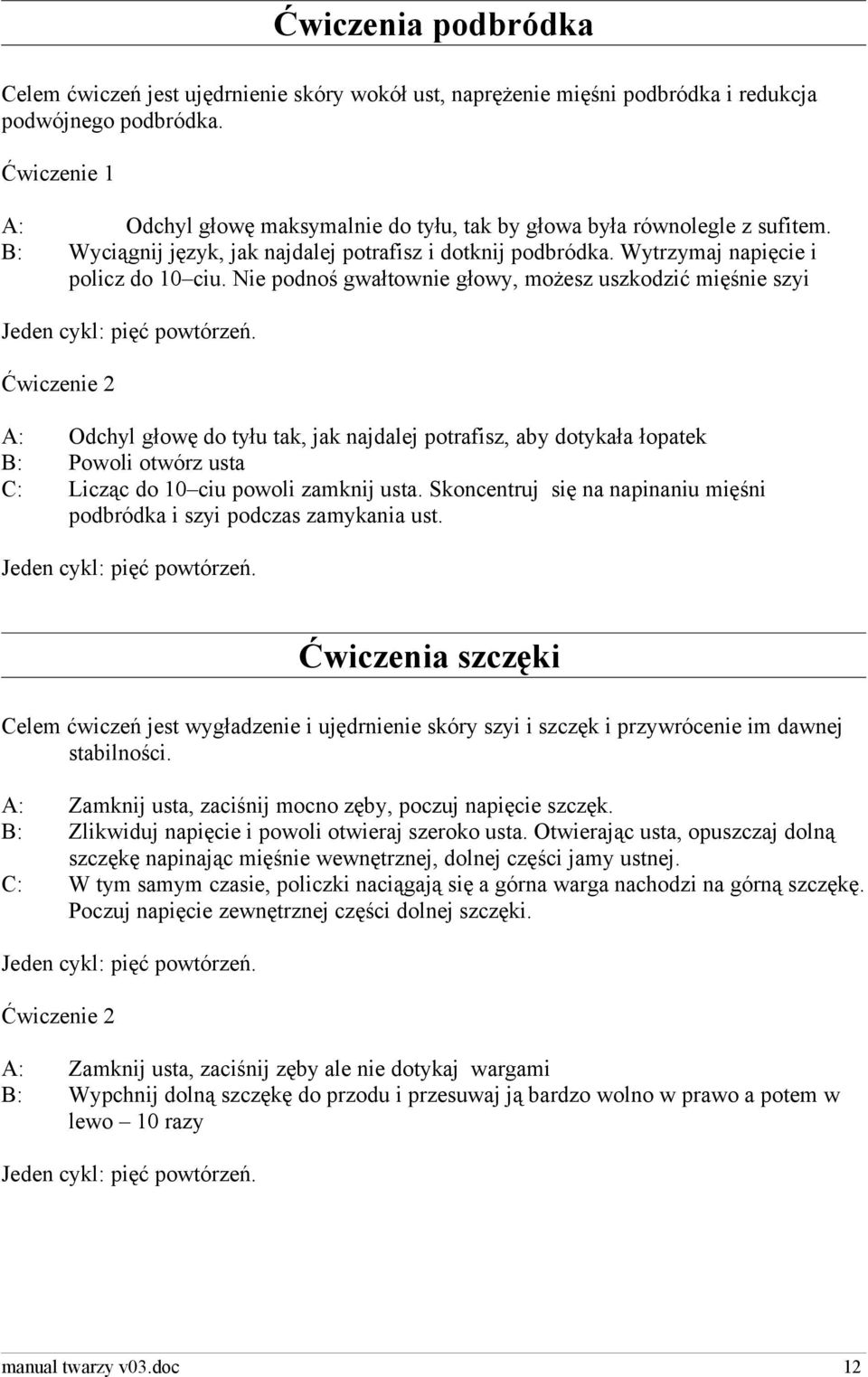 Nie podnoś gwałtownie głowy, możesz uszkodzić mięśnie szyi Ćwiczenie 2 A: Odchyl głowę do tyłu tak, jak najdalej potrafisz, aby dotykała łopatek B: Powoli otwórz usta C: Licząc do 10 ciu powoli