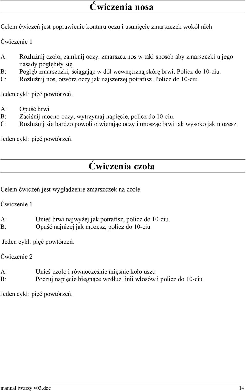 C: Rozluźnij się bardzo powoli otwierając oczy i unosząc brwi tak wysoko jak możesz. Ćwiczenia czoła Celem ćwiczeń jest wygładzenie zmarszczek na czole.