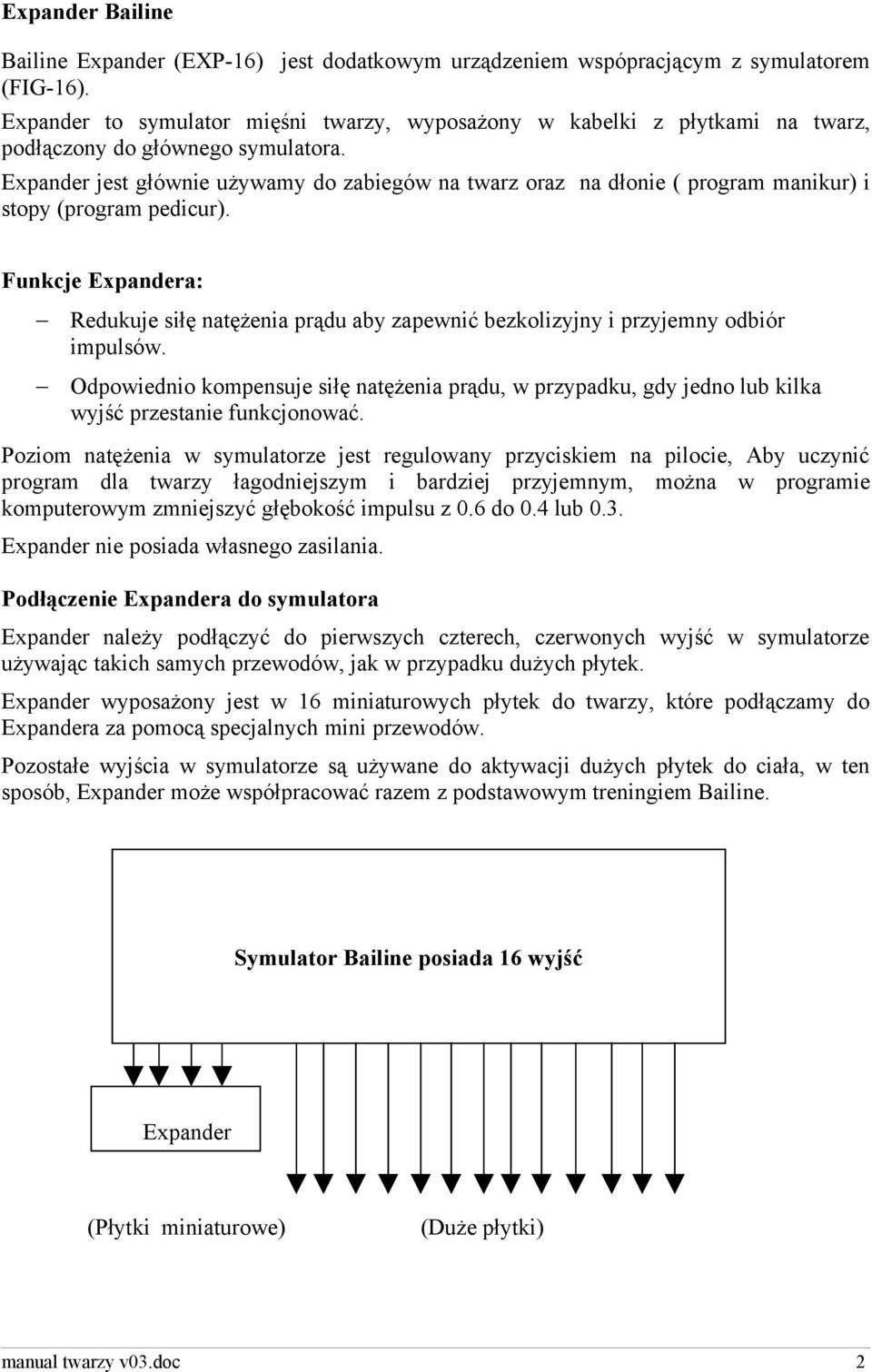 Expander jest głównie używamy do zabiegów na twarz oraz na dłonie ( program manikur) i stopy (program pedicur).