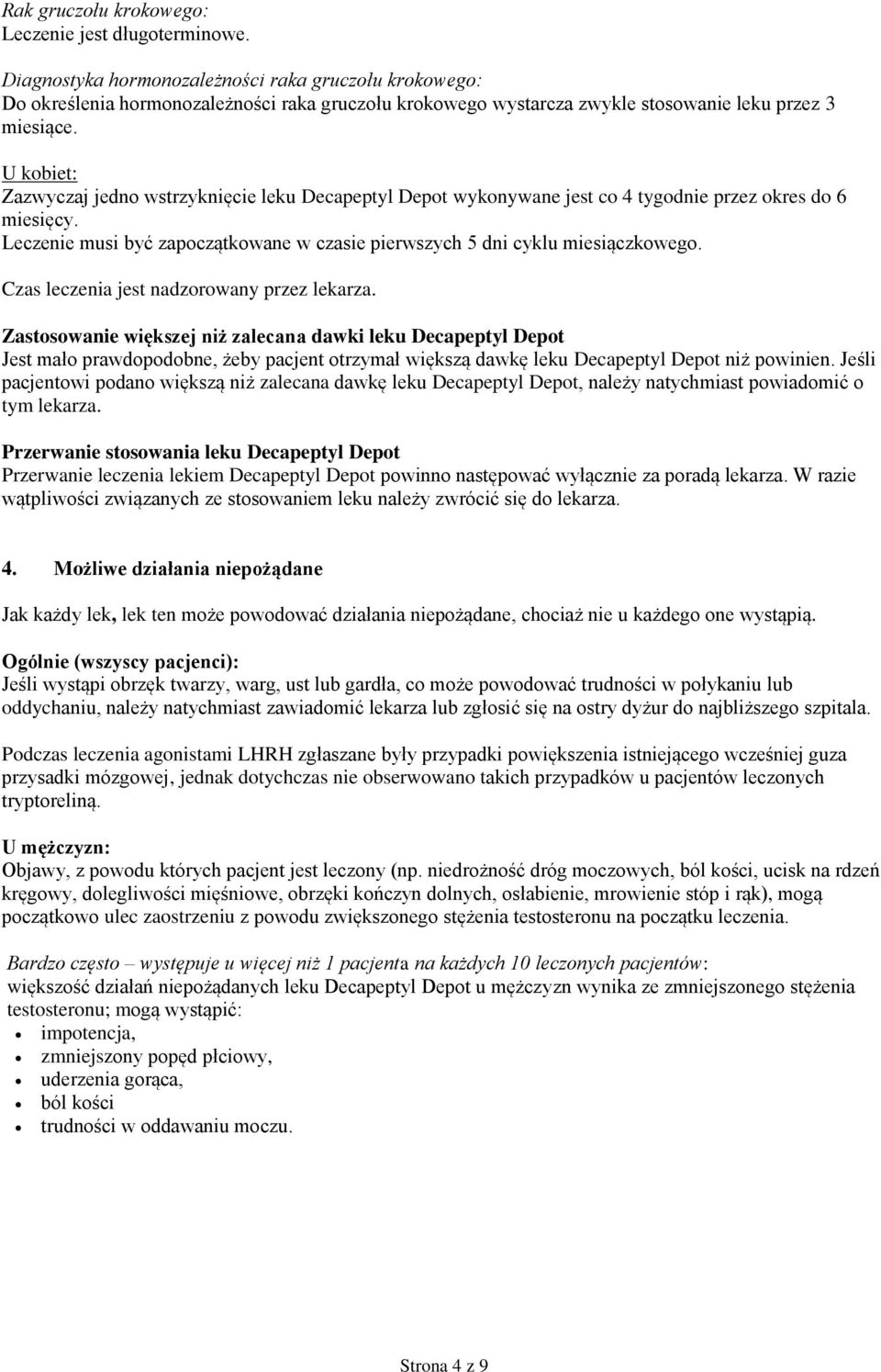 U kobiet: Zazwyczaj jedno wstrzyknięcie leku Decapeptyl Depot wykonywane jest co 4 tygodnie przez okres do 6 miesięcy. Leczenie musi być zapoczątkowane w czasie pierwszych 5 dni cyklu miesiączkowego.