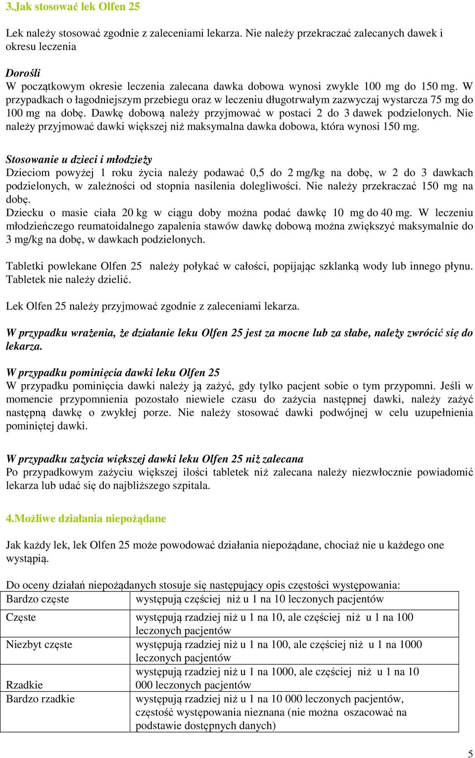 W przypadkach o łagodniejszym przebiegu oraz w leczeniu długotrwałym zazwyczaj wystarcza 75 mg do 100 mg na dobę. Dawkę dobową należy przyjmować w postaci 2 do 3 dawek podzielonych.