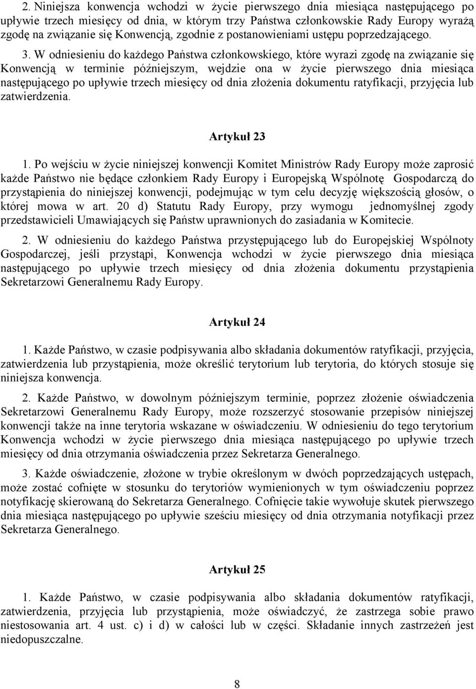 W odniesieniu do każdego Państwa członkowskiego, które wyrazi zgodę na związanie się Konwencją w terminie późniejszym, wejdzie ona w życie pierwszego dnia miesiąca następującego po upływie trzech