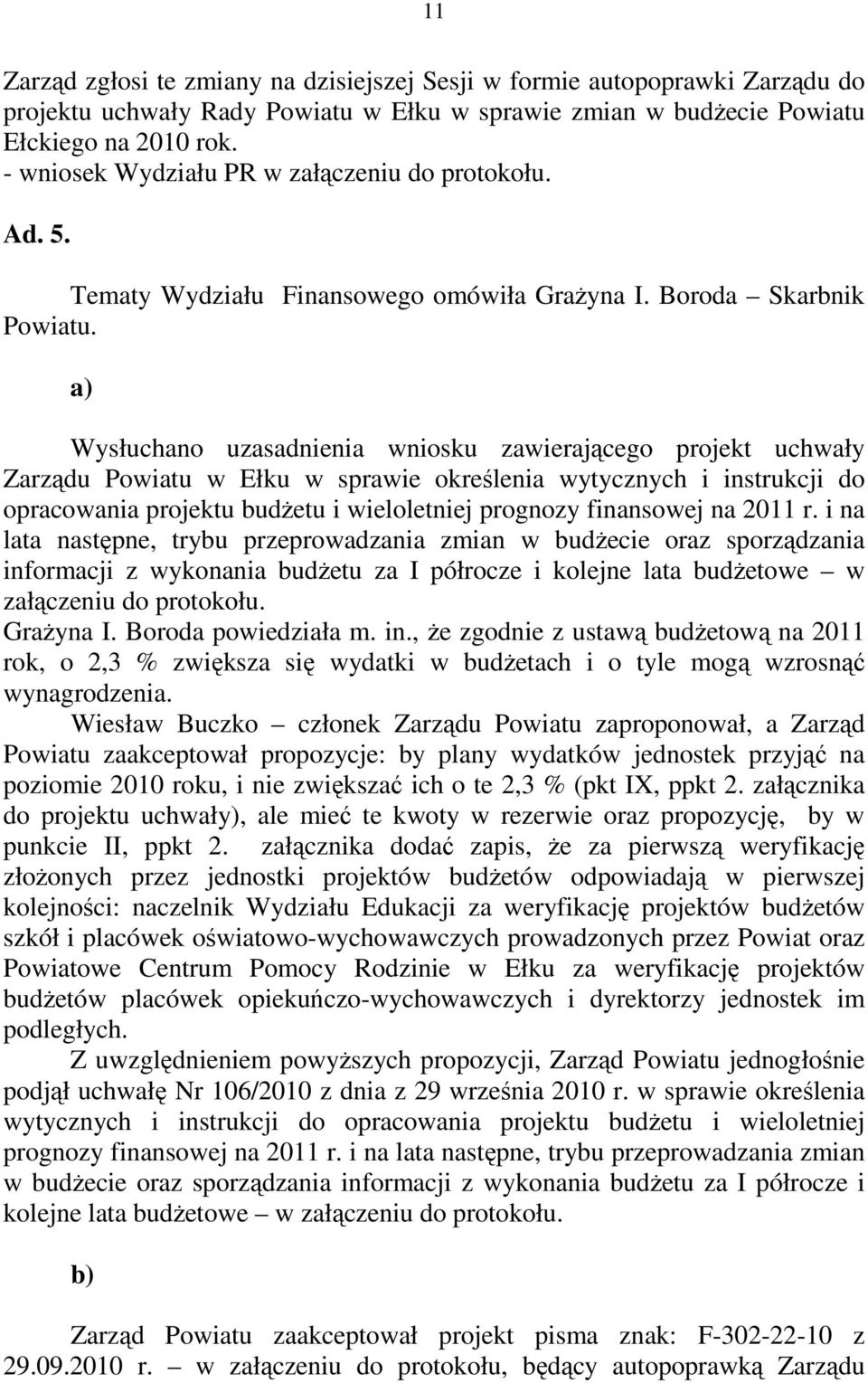 a) Wysłuchano uzasadnienia wniosku zawierającego projekt uchwały Zarządu Powiatu w Ełku w sprawie określenia wytycznych i instrukcji do opracowania projektu budżetu i wieloletniej prognozy finansowej