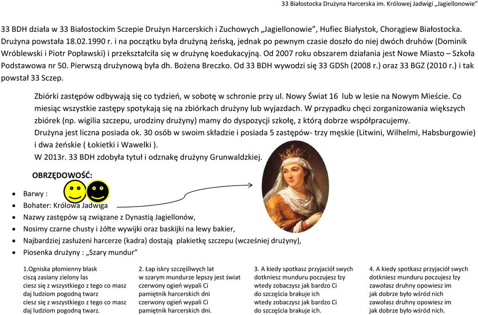 Od 2007 roku obszarem działania jest Nowe Miasto Szkoła Podstawowa nr 50. Pierwszą drużynową była dh. Bożena Breczko. Od 33 BDH wywodzi się 33 GDSh (2008 r.) oraz 33 BGZ (2010 r.