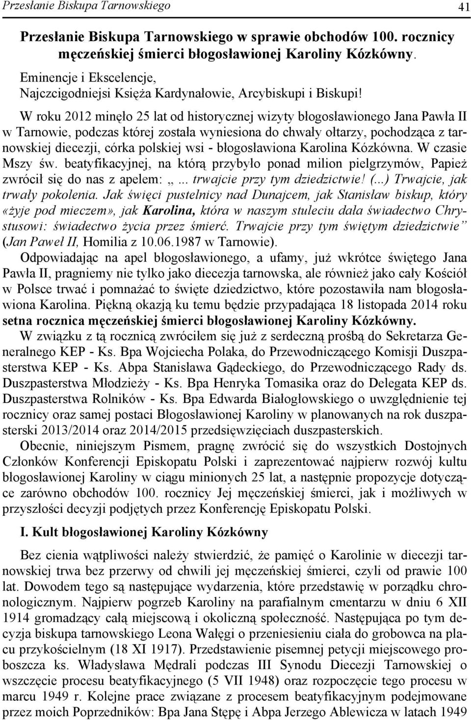 W roku 2012 minęło 25 lat od historycznej wizyty błogosławionego Jana Pawła II w Tarnowie, podczas której została wyniesiona do chwały ołtarzy, pochodząca z tarnowskiej diecezji, córka polskiej wsi -