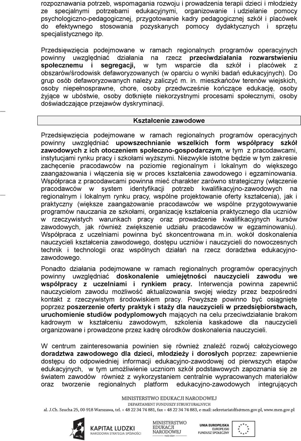 powinny uwzględniać działania na rzecz przeciwdziałania rozwarstwieniu społecznemu i segregacji, w tym wsparcie dla szkół i placówek z obszarów/środowisk defaworyzowanych (w oparciu o wyniki badań