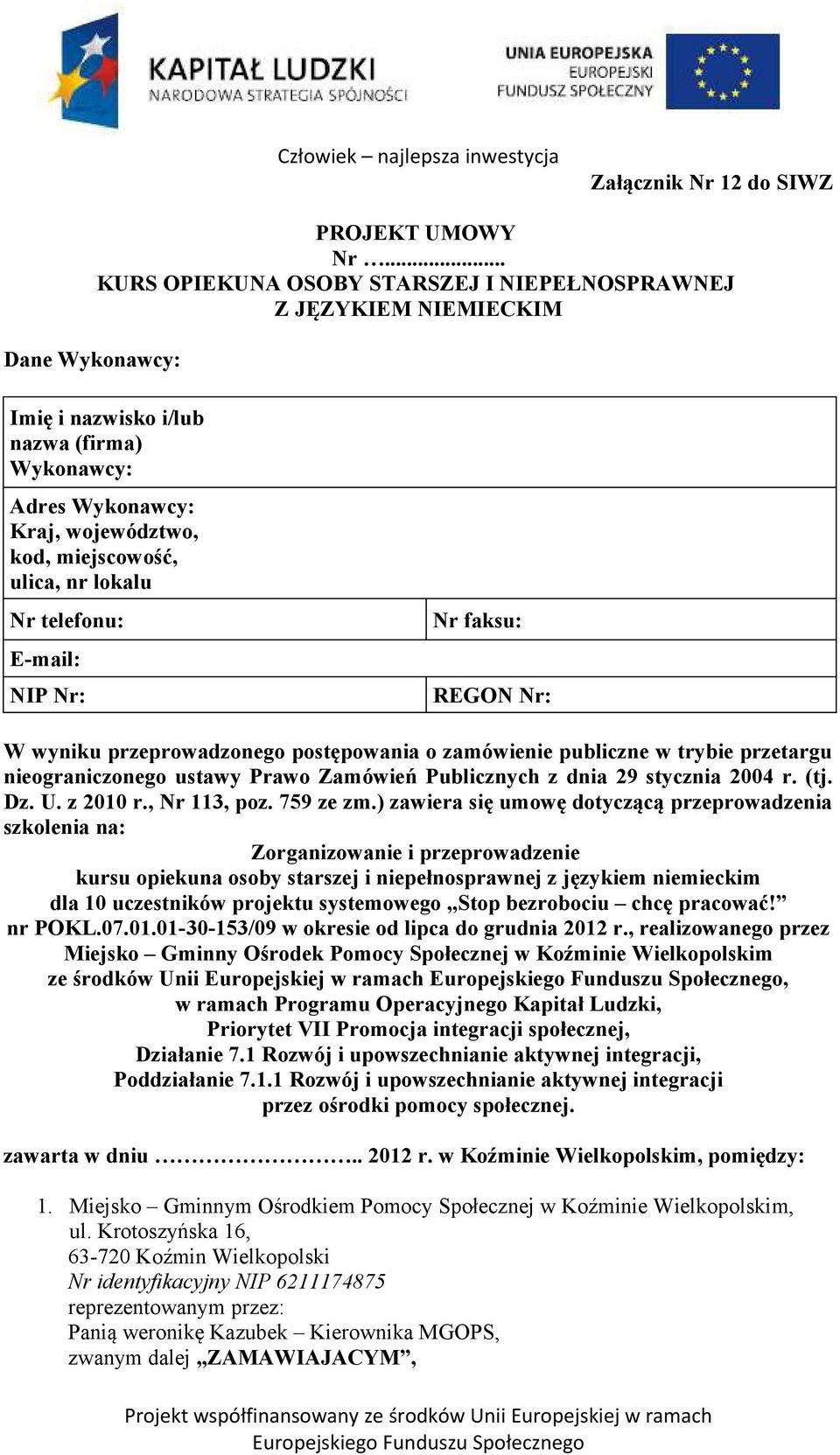 telefonu: E-mail: NIP Nr: Nr faksu: REGON Nr: W wyniku przeprowadzonego postępowania o zamówienie publiczne w trybie przetargu nieograniczonego ustawy Prawo Zamówień Publicznych z dnia 29 stycznia