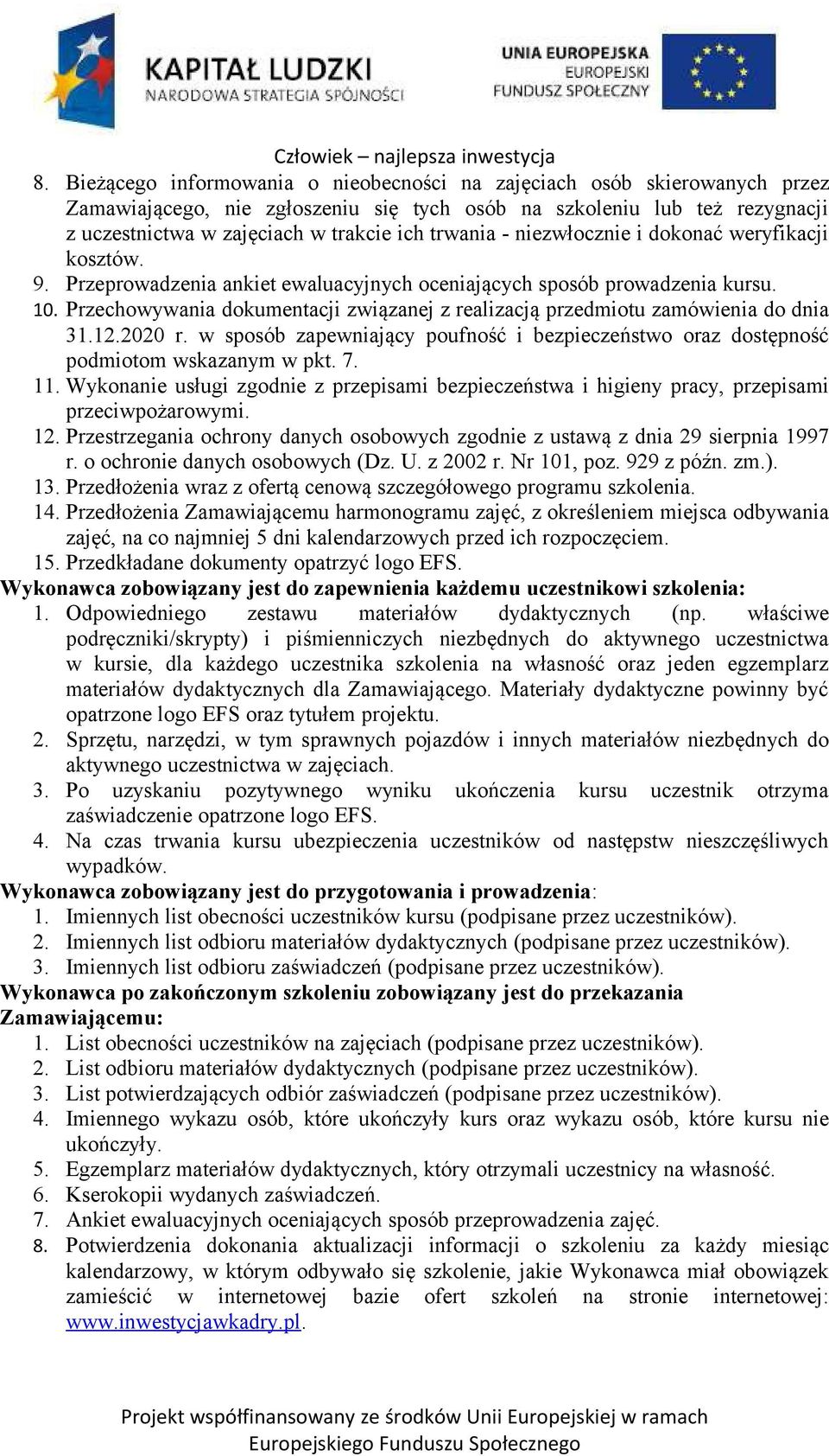 Przechowywania dokumentacji związanej z realizacją przedmiotu zamówienia do dnia 31.12.2020 r. w sposób zapewniający poufność i bezpieczeństwo oraz dostępność podmiotom wskazanym w pkt. 7. 11.