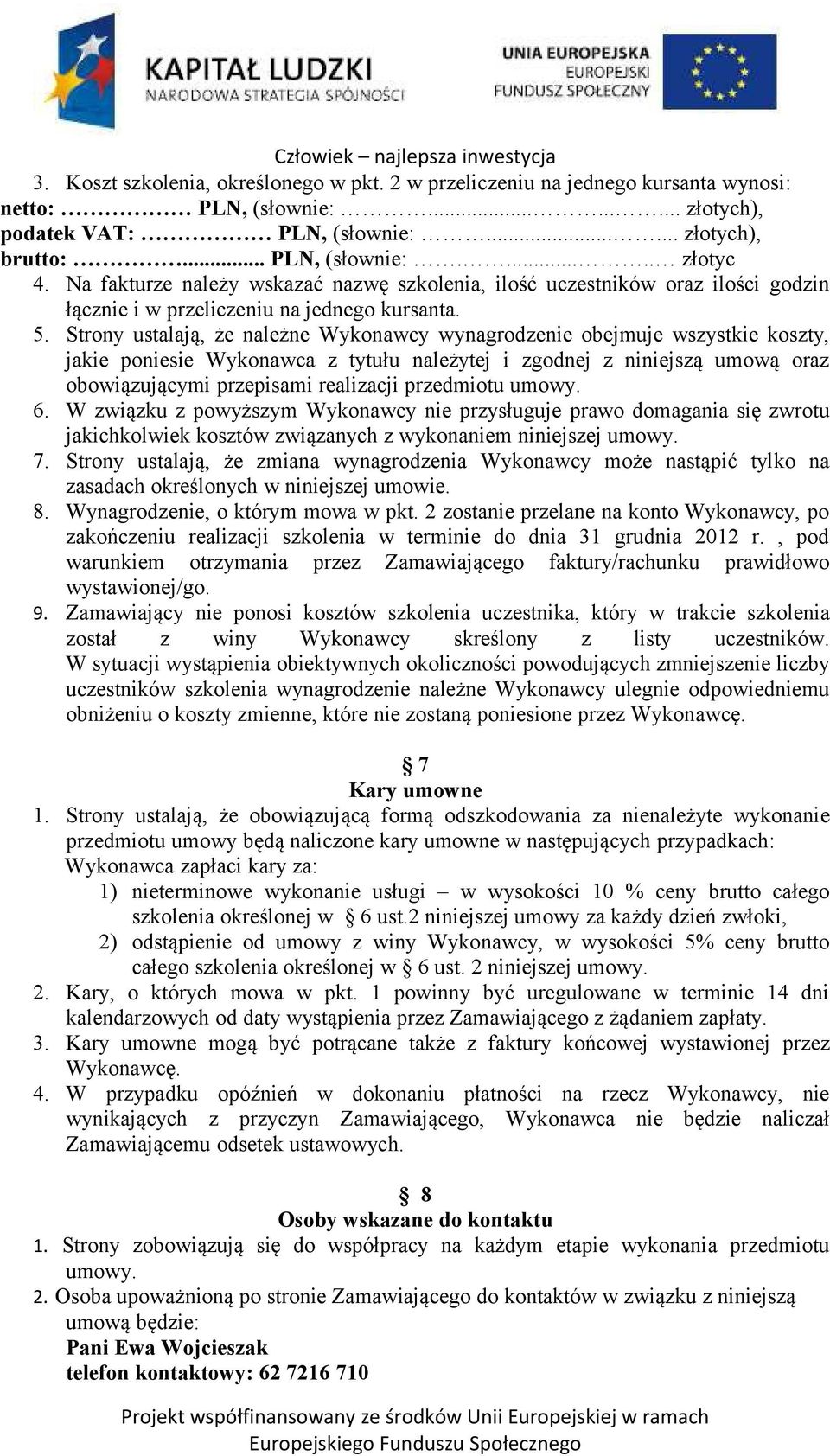 Strony ustalają, że należne Wykonawcy wynagrodzenie obejmuje wszystkie koszty, jakie poniesie Wykonawca z tytułu należytej i zgodnej z niniejszą umową oraz obowiązującymi przepisami realizacji