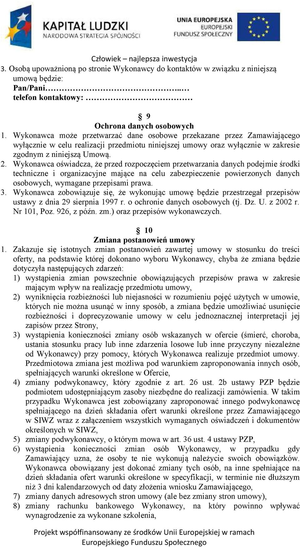 Wykonawca oświadcza, że przed rozpoczęciem przetwarzania danych podejmie środki techniczne i organizacyjne mające na celu zabezpieczenie powierzonych danych osobowych, wymagane przepisami prawa. 3.