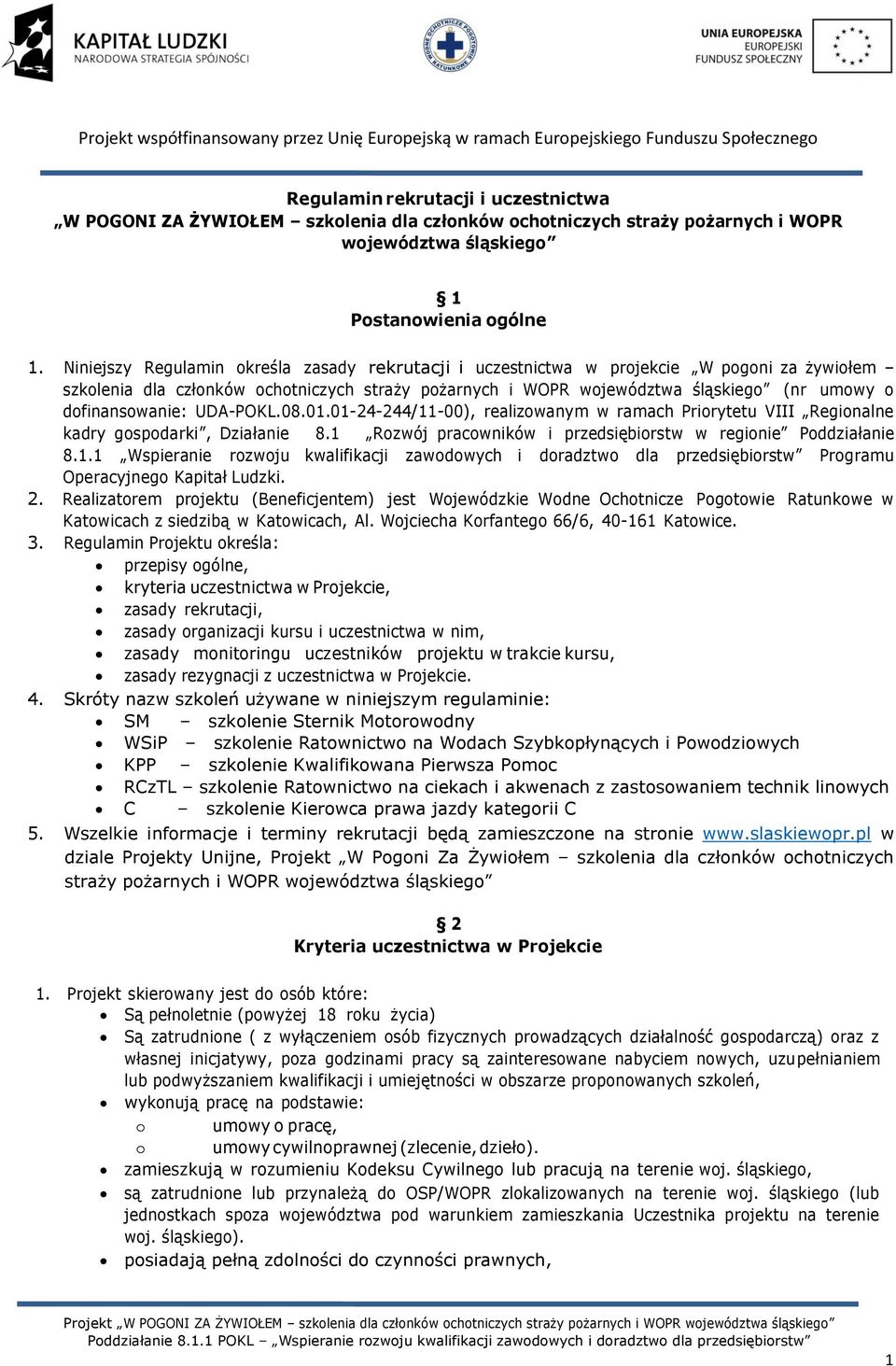 dofinansowanie: UDA-POKL.08.01.01-24-244/11-00), realizowanym w ramach Priorytetu VIII Regionalne kadry gospodarki, Działanie 8.1 Rozwój pracowników i przedsiębiorstw w regionie Poddziałanie 8.1.1 Wspieranie rozwoju kwalifikacji zawodowych i doradztwo dla przedsiębiorstw Programu Operacyjnego Kapitał Ludzki.