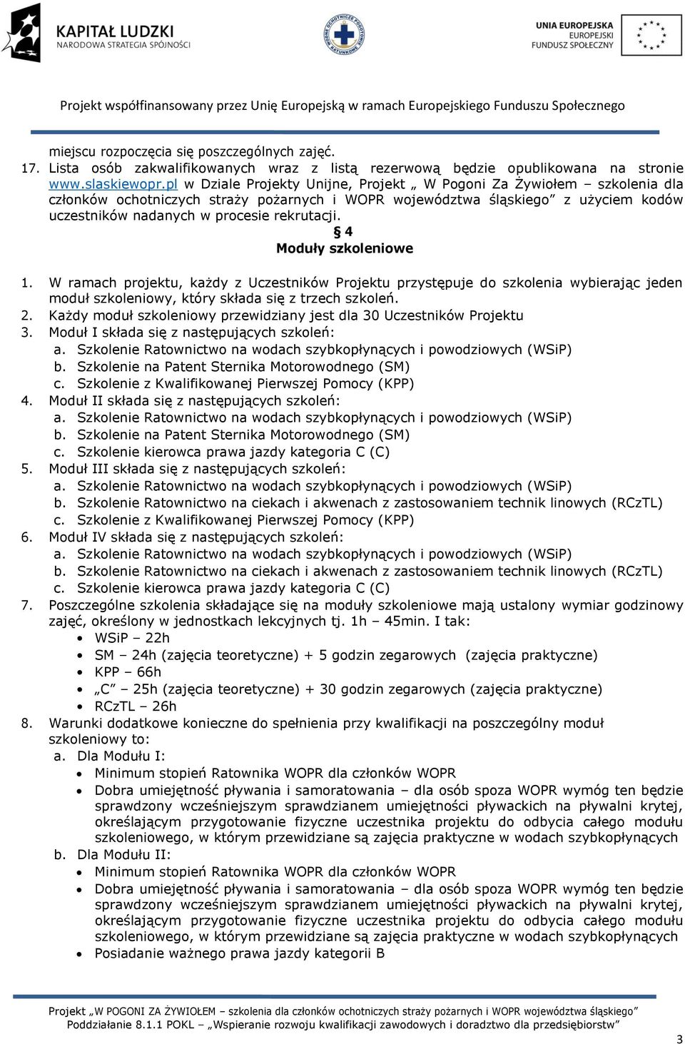 4 Moduły szkoleniowe 1. W ramach projektu, każdy z Uczestników Projektu przystępuje do szkolenia wybierając jeden moduł szkoleniowy, który składa się z trzech szkoleń. 2.