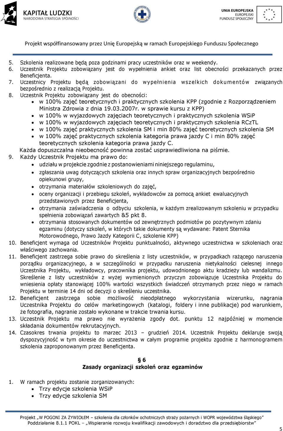 Uczestnik Projektu zobowiązany jest do obecności: w 100% zajęć teoretycznych i praktycznych szkolenia KPP (zgodnie z Rozporządzeniem Ministra Zdrowia z dnia 19.03.2007r.