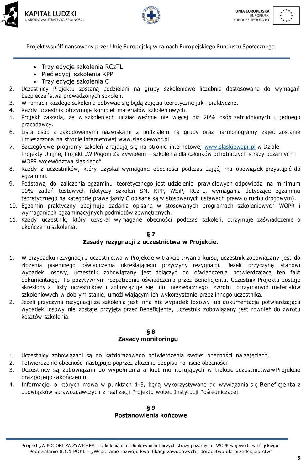 W ramach każdego szkolenia odbywać się będą zajęcia teoretyczne jak i praktyczne. 4. Każdy uczestnik otrzymuje komplet materiałów szkoleniowych. 5.