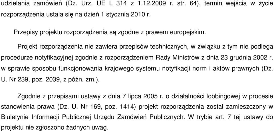 Projekt rozporządzenia nie zawiera przepisów technicznych, w związku z tym nie podlega procedurze notyfikacyjnej zgodnie z rozporządzeniem Rady Ministrów z dnia 23 grudnia 2002 r.