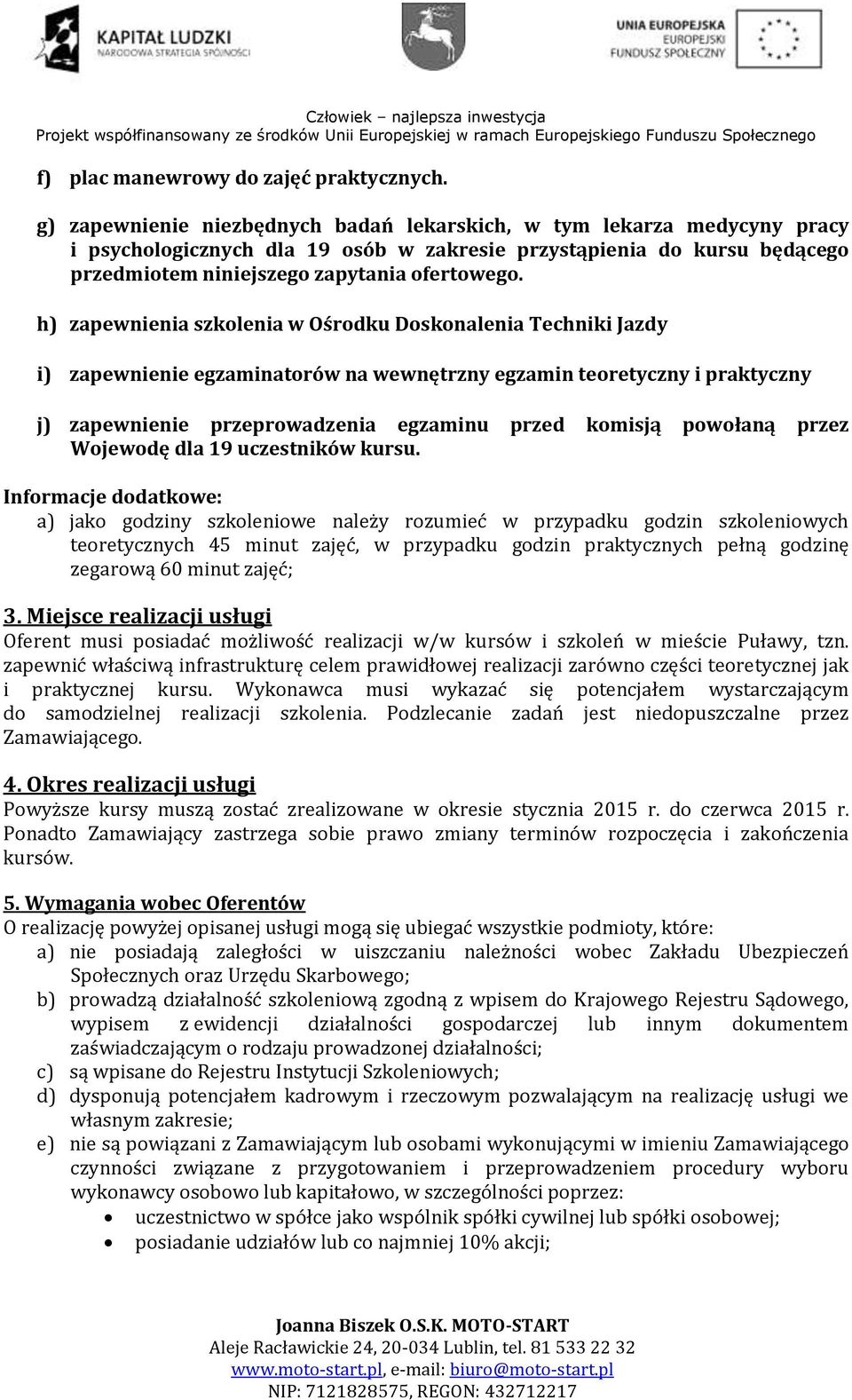 h) zapewnienia szkolenia w Ośrodku Doskonalenia Techniki Jazdy i) zapewnienie egzaminatorów na wewnętrzny egzamin teoretyczny i praktyczny j) zapewnienie przeprowadzenia egzaminu przed komisją