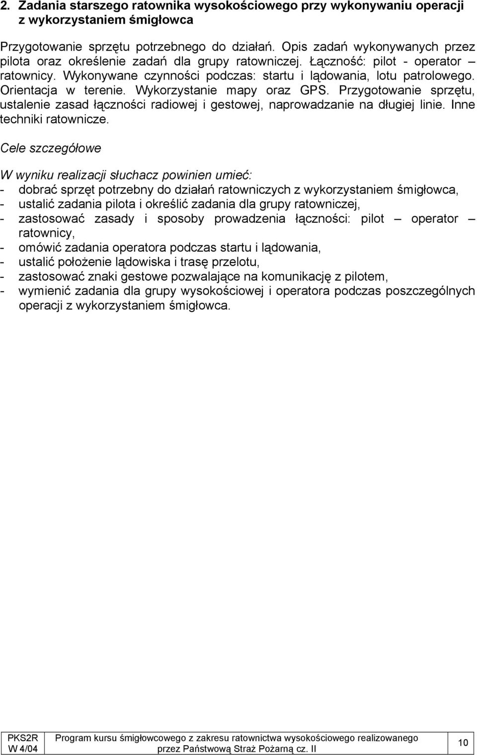 Orientacja w terenie. Wykorzystanie mapy oraz GPS. Przygotowanie sprzętu, ustalenie zasad łączności radiowej i gestowej, naprowadzanie na długiej linie. Inne techniki ratownicze.