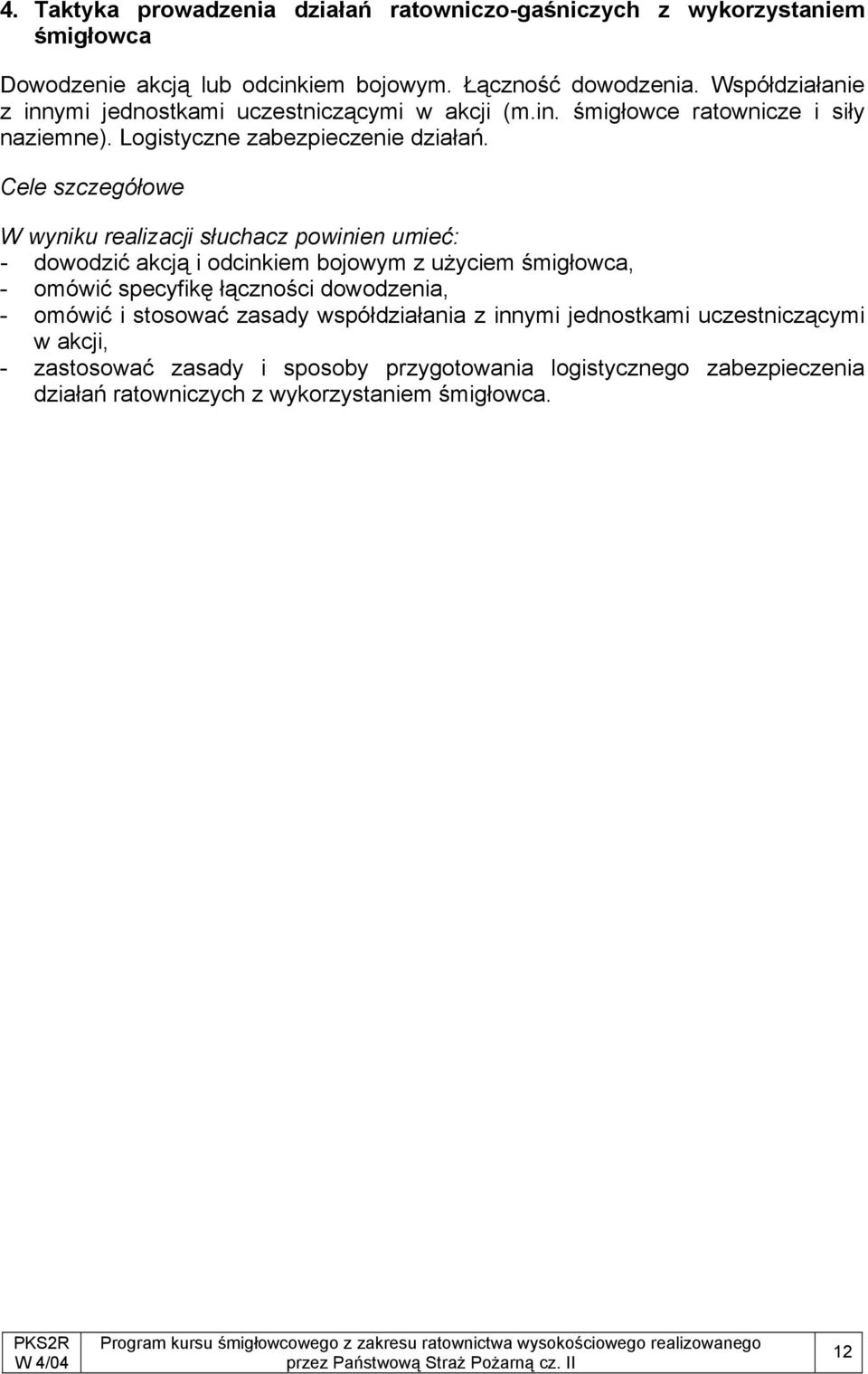Cele szczegółowe W wyniku realizacji słuchacz powinien umieć: - dowodzić akcją i odcinkiem bojowym z użyciem śmigłowca, - omówić specyfikę łączności dowodzenia, -