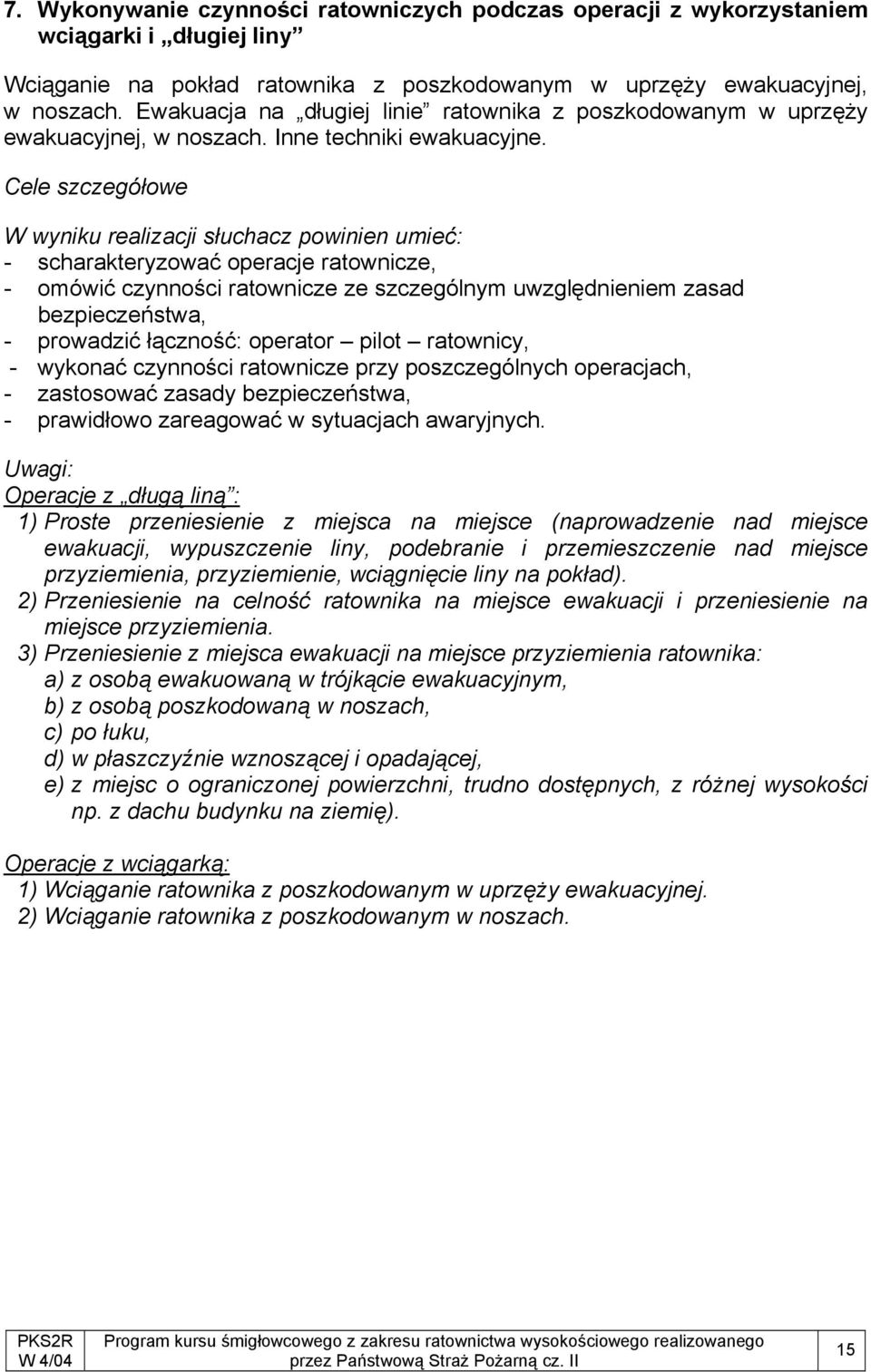 Cele szczegółowe W wyniku realizacji słuchacz powinien umieć: - scharakteryzować operacje ratownicze, - omówić czynności ratownicze ze szczególnym uwzględnieniem zasad bezpieczeństwa, - prowadzić