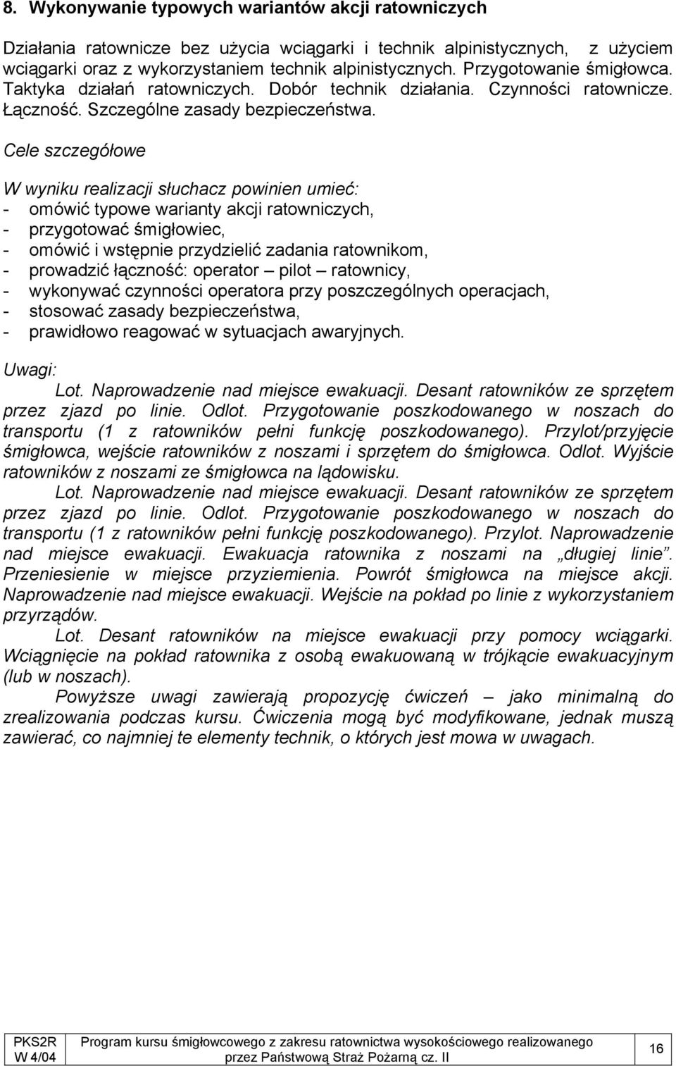 Cele szczegółowe W wyniku realizacji słuchacz powinien umieć: - omówić typowe warianty akcji ratowniczych, - przygotować śmigłowiec, - omówić i wstępnie przydzielić zadania ratownikom, - prowadzić