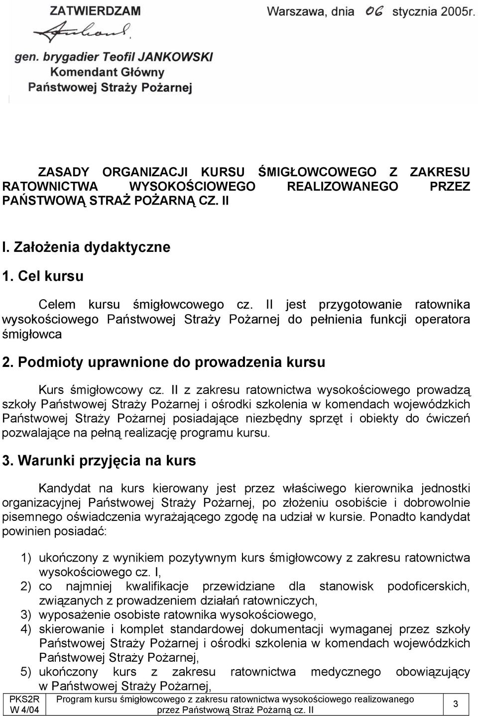 Założenia dydaktyczne 1. Cel kursu Celem kursu śmigłowcowego cz. II jest przygotowanie ratownika wysokościowego Państwowej Straży Pożarnej do pełnienia funkcji operatora śmigłowca 2.